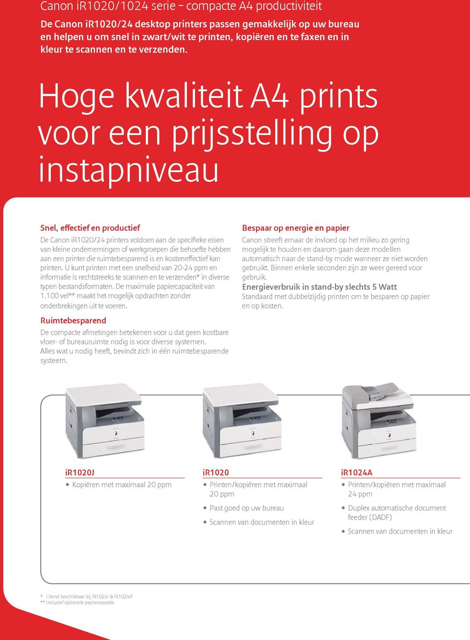 Hoge kwaliteit A4 prints voor een prijsstelling op instapniveau Snel, effectief en productief De Canon ir1020/24 printers voldoen aan de specifieke eisen van kleine ondernemingen of werkgroepen die