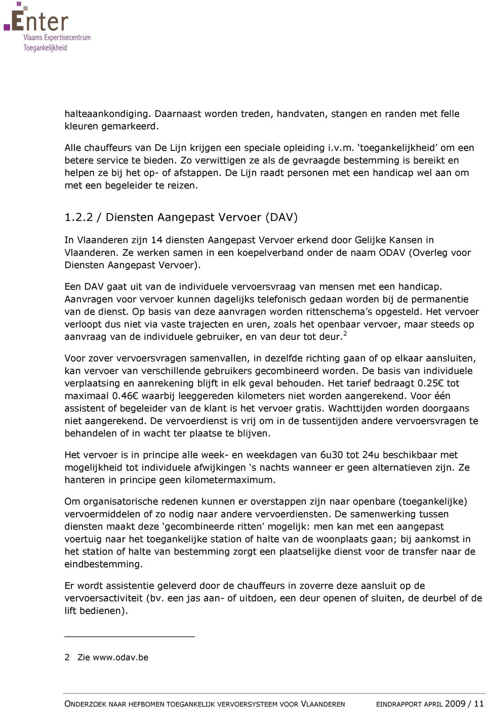 2 / Diensten Aangepast Vervoer (DAV) In Vlaanderen zijn 14 diensten Aangepast Vervoer erkend door Gelijke Kansen in Vlaanderen.