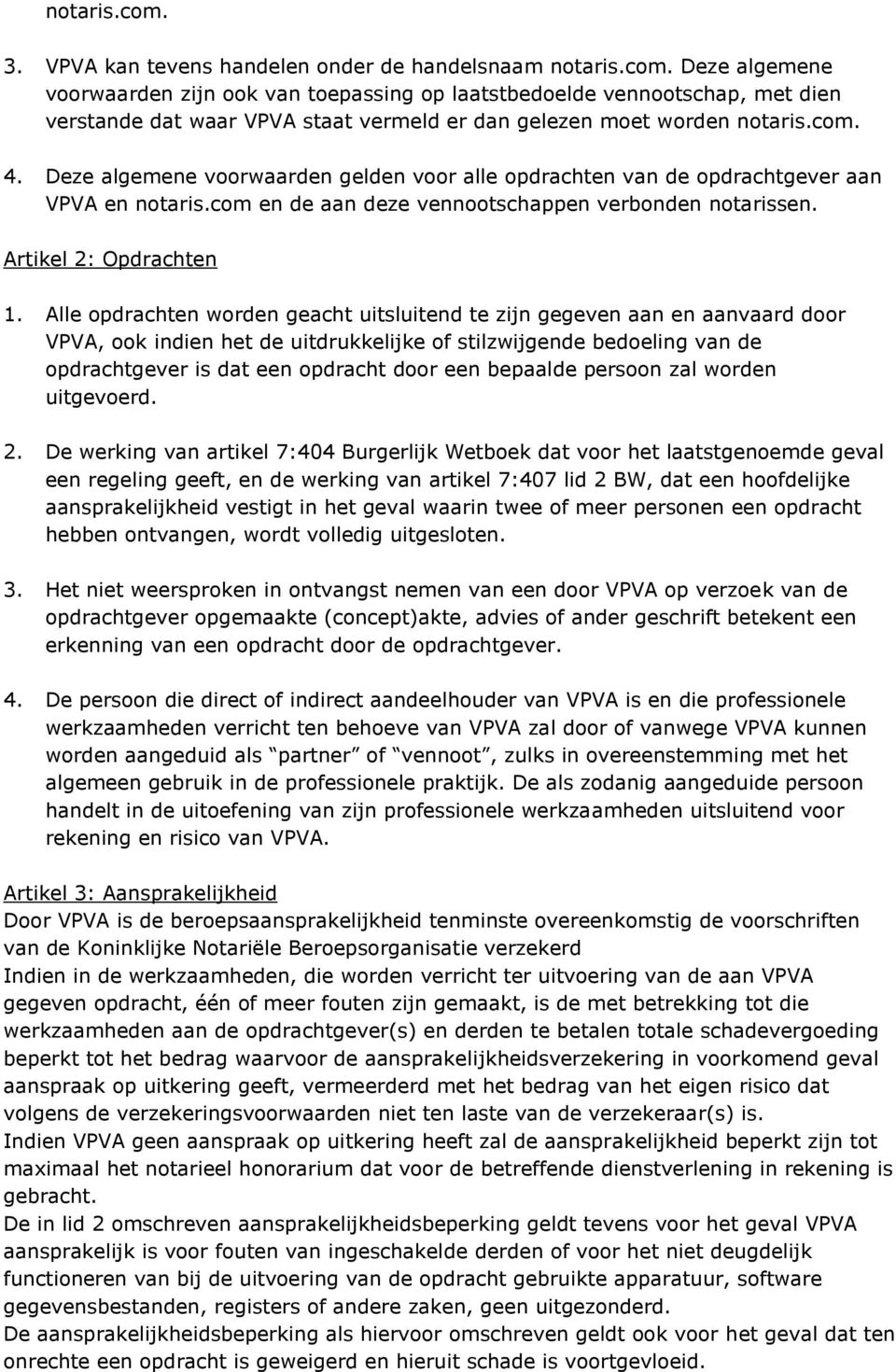 Alle opdrachten worden geacht uitsluitend te zijn gegeven aan en aanvaard door VPVA, ook indien het de uitdrukkelijke of stilzwijgende bedoeling van de opdrachtgever is dat een opdracht door een