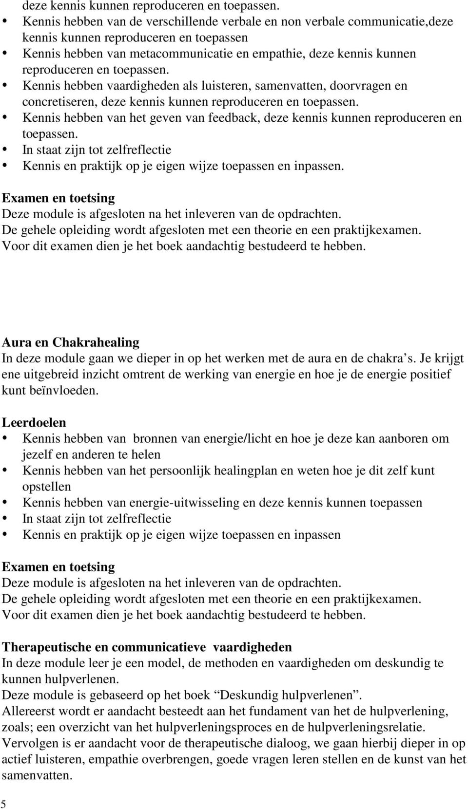 deze kennis kunnen reproduceren en Aura en Chakrahealing In deze module gaan we dieper in op het werken met de aura en de chakra s.