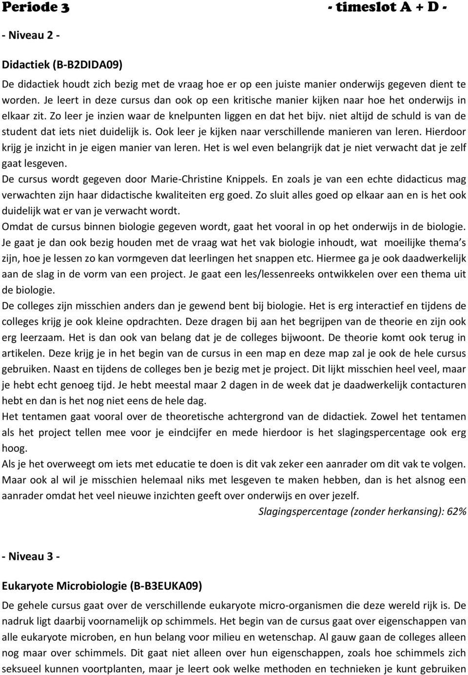 niet altijd de schuld is van de student dat iets niet duidelijk is. Ook leer je kijken naar verschillende manieren van leren. Hierdoor krijg je inzicht in je eigen manier van leren.