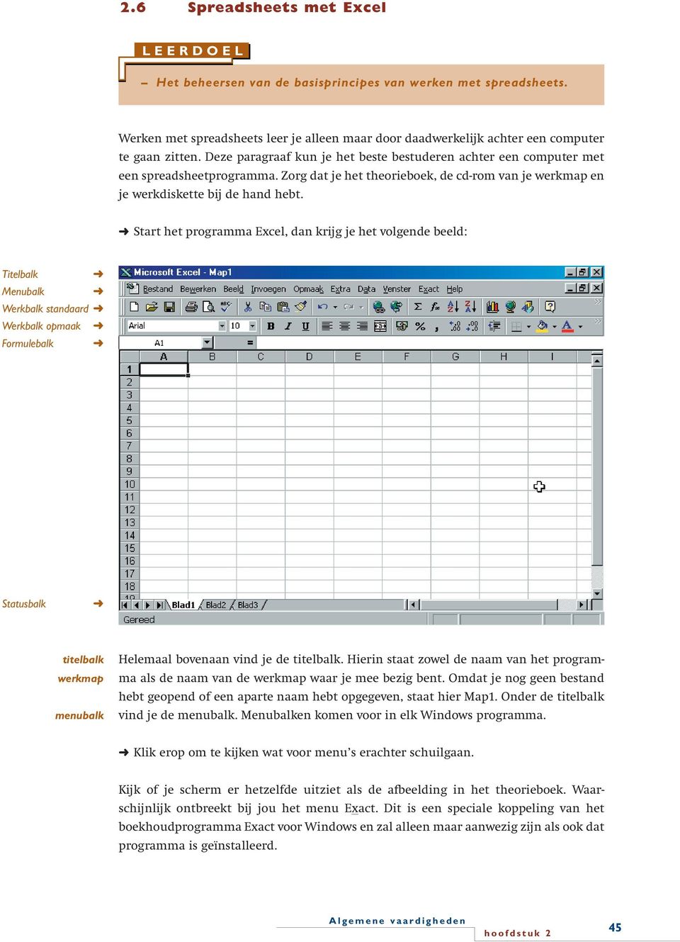 Start het programma Excel, dan krijg je het volgende beeld: Titelbalk Menubalk Werkbalk standaard Werkbalk opmaak Formulebalk Statusbalk titelbalk werkmap menubalk Helemaal bovenaan vind je de