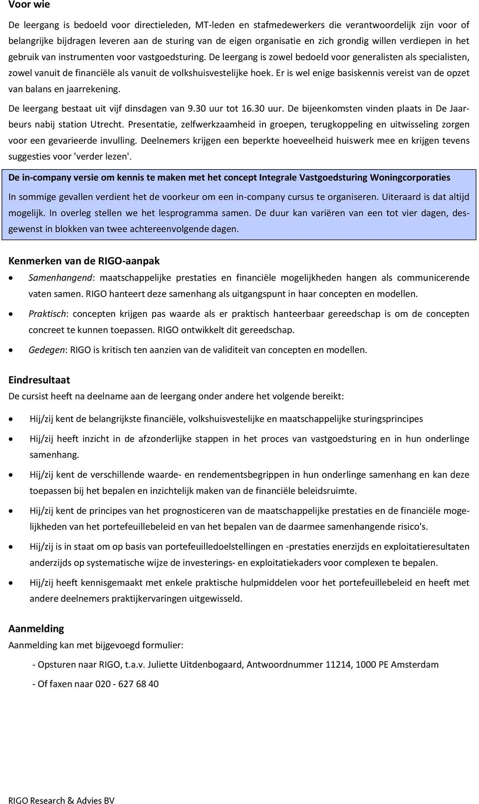 De leergang is zowel bedoeld voor generalisten als specialisten, zowel vanuit de financiële als vanuit de volkshuisvestelijke hoek.