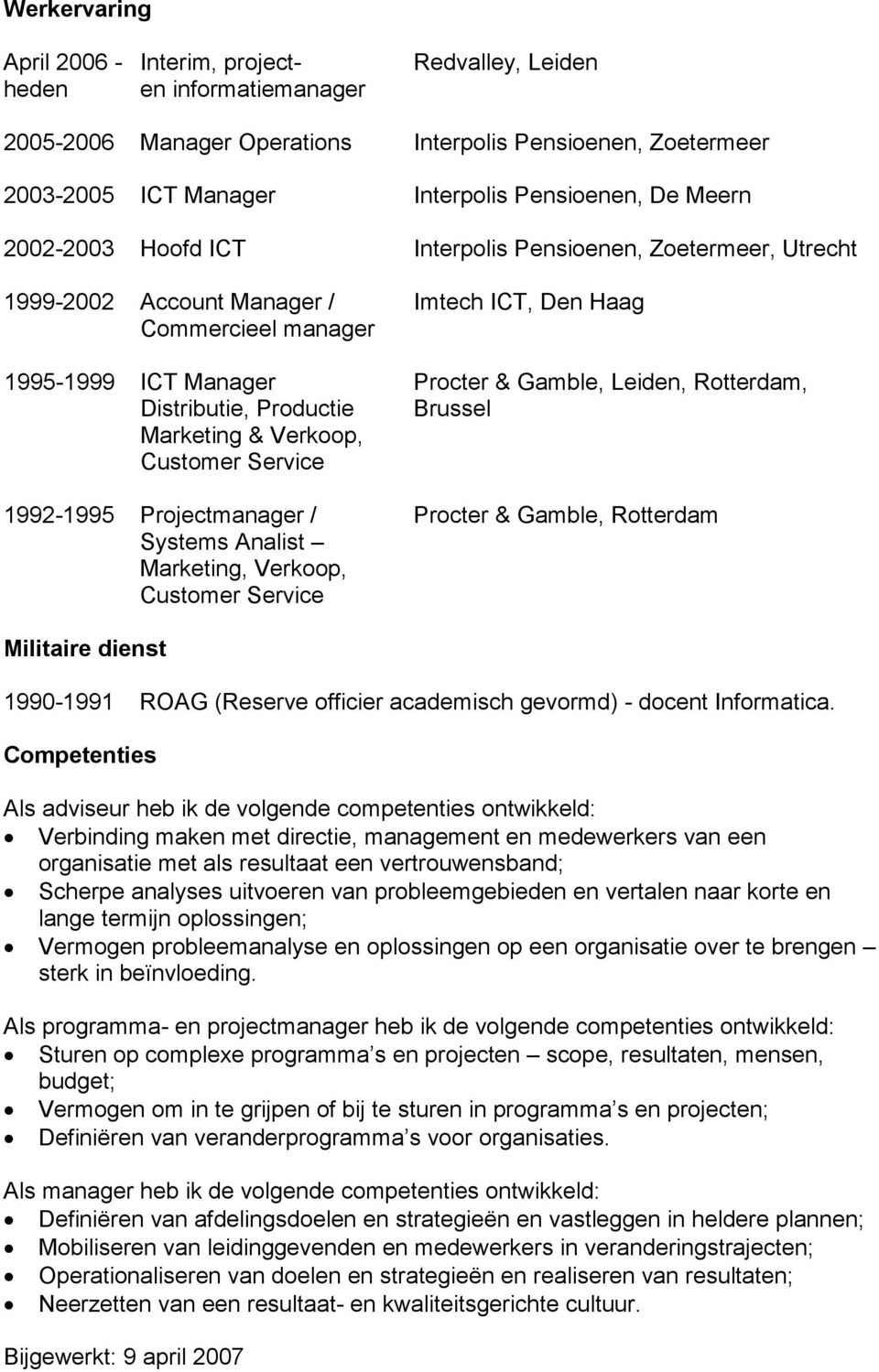 Distributie, Productie Brussel Marketing & Verkoop, Customer Service 1992-1995 Projectmanager / Procter & Gamble, Rotterdam Systems Analist Marketing, Verkoop, Customer Service Militaire dienst