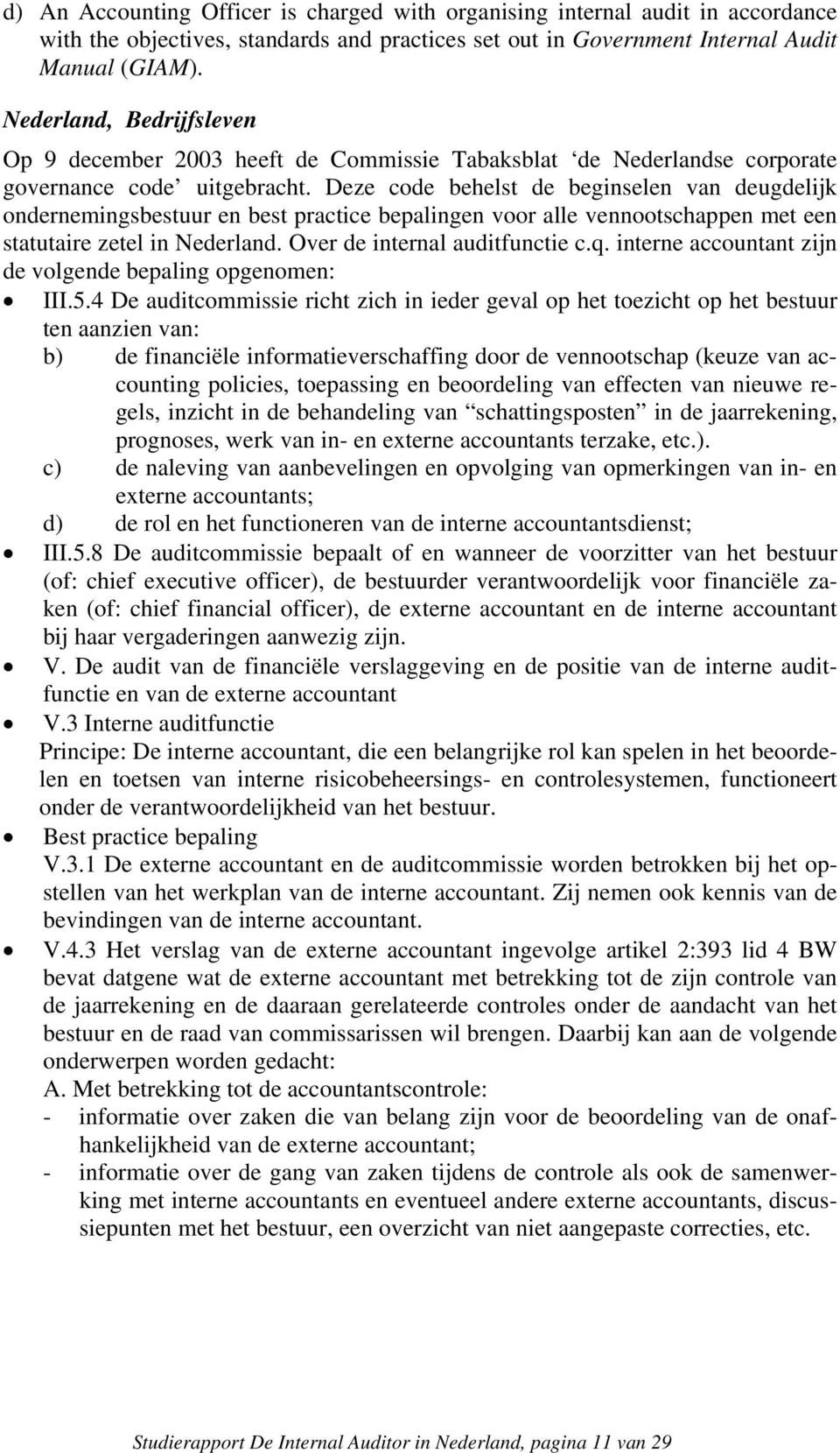 Deze code behelst de beginselen van deugdelijk ondernemingsbestuur en best practice bepalingen voor alle vennootschappen met een statutaire zetel in Nederland. Over de internal auditfunctie c.q.