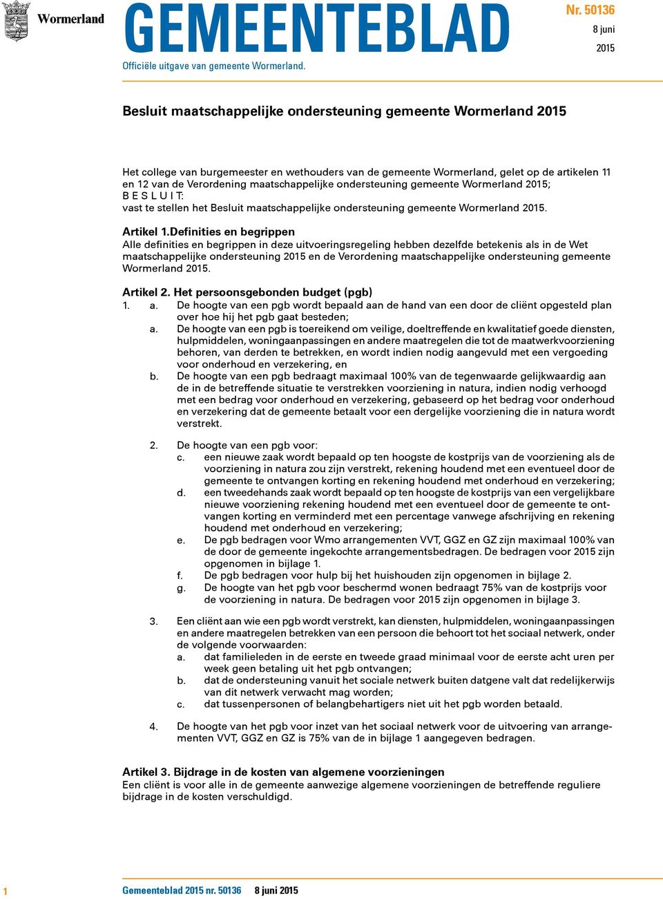 Verordening maatschappelijke ondersteuning gemeente Wormerland 2015; B E S L U I T: vast te stellen het Besluit maatschappelijke ondersteuning gemeente Wormerland 2015. Artikel 1.