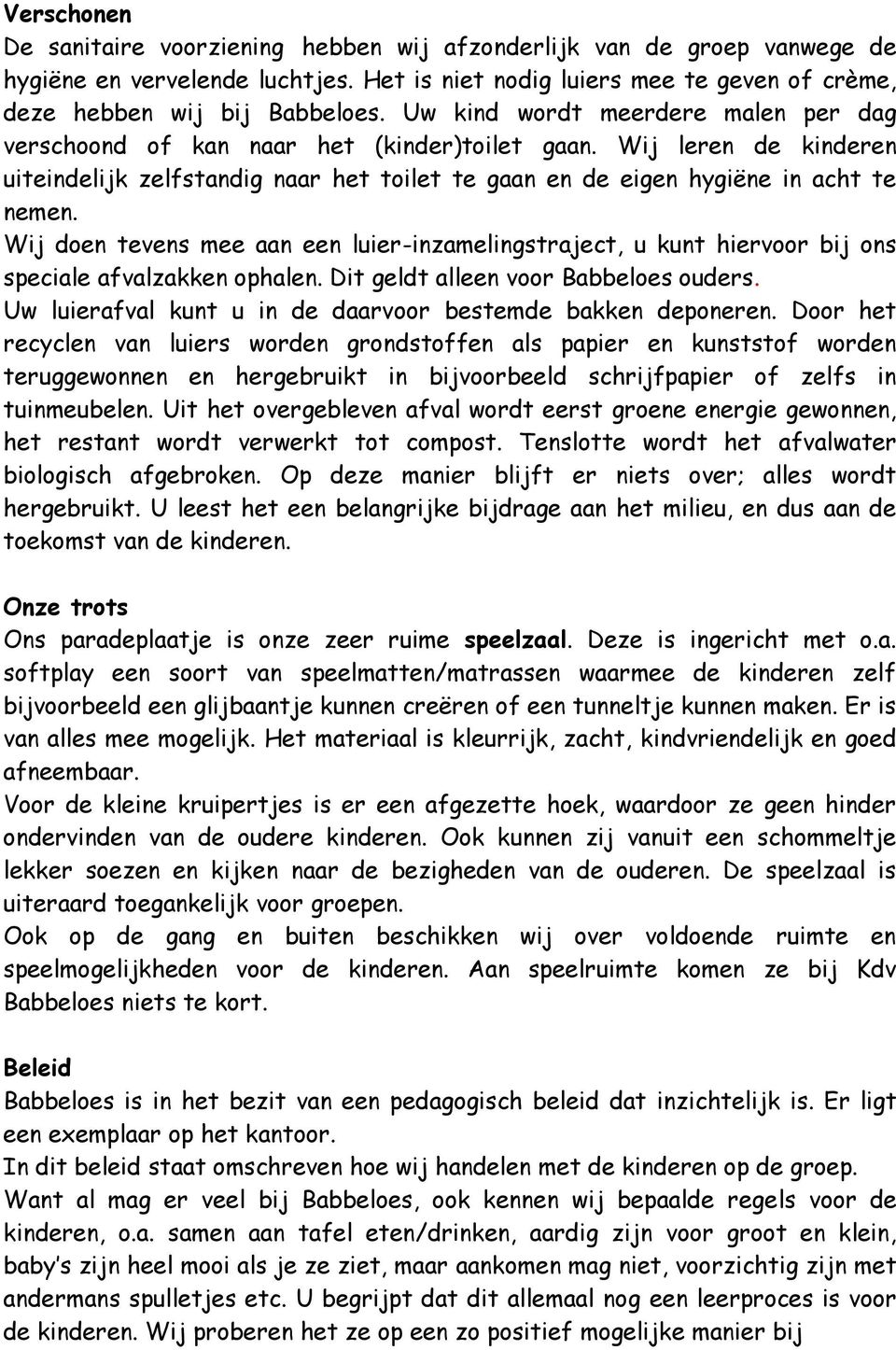 Wij doen tevens mee aan een luier-inzamelingstraject, u kunt hiervoor bij ons speciale afvalzakken ophalen. Dit geldt alleen voor Babbeloes ouders.