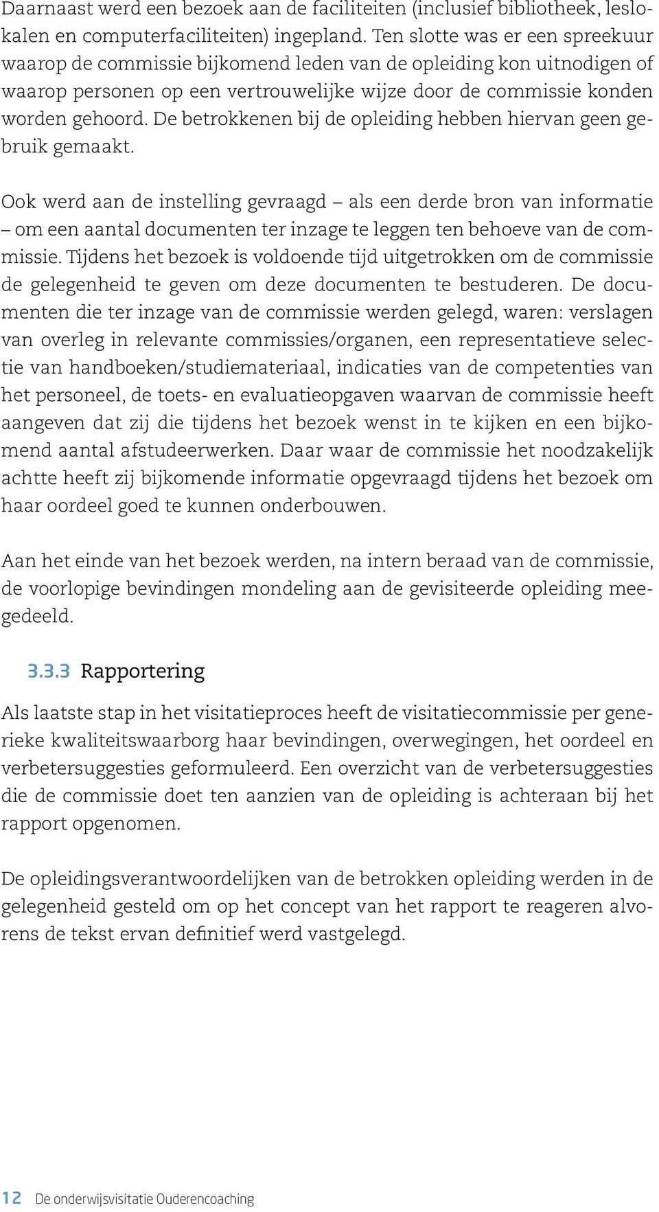 De betrokkenen bij de opleiding hebben hiervan geen gebruik gemaakt.