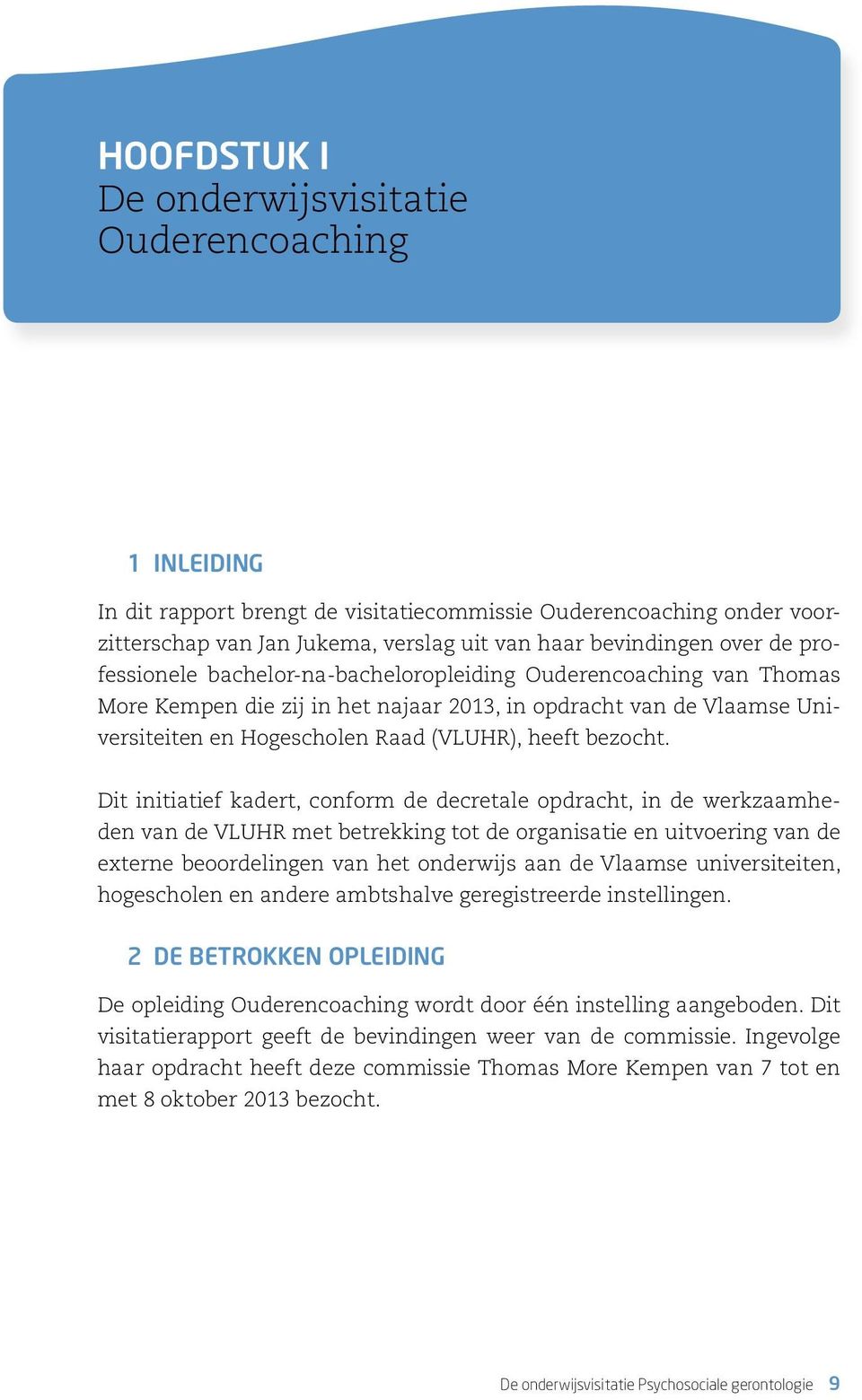 Dit initiatief kadert, conform de decretale opdracht, in de werkzaamheden van de VLUHR met betrekking tot de organisatie en uitvoering van de externe beoordelingen van het onderwijs aan de Vlaamse