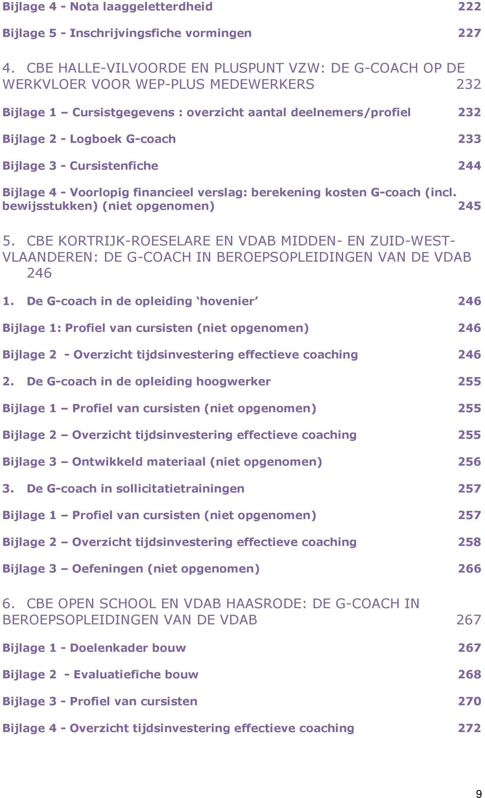 Bijlage 3 - Cursistenfiche 244 Bijlage 4 - Voorlopig financieel verslag: berekening kosten G-coach (incl. bewijsstukken) (niet opgenomen) 245 5.