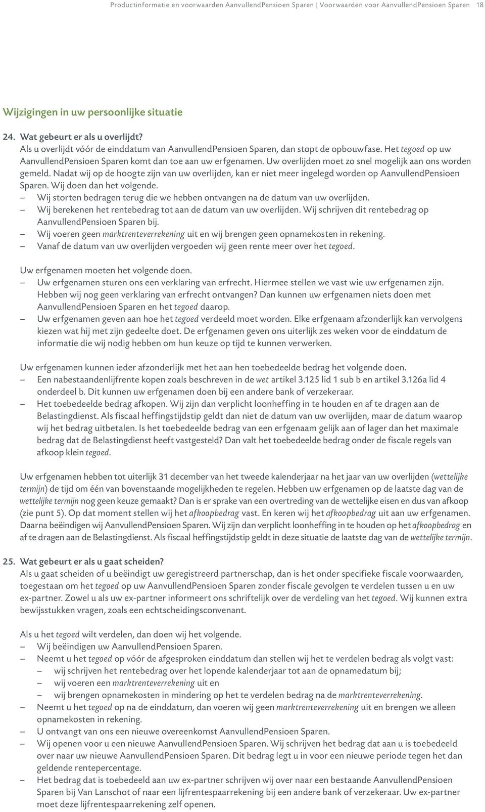 Uw overlijden moet zo snel mogelijk aan ons worden gemeld. Nadat wij op de hoogte zijn van uw overlijden, kan er niet meer ingelegd worden op AanvullendPensioen Sparen. Wij doen dan het volgende.