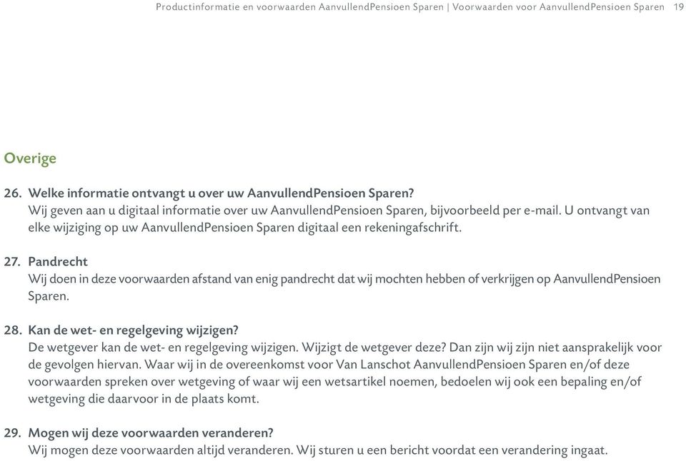 Pandrecht Wij doen in deze voorwaarden afstand van enig pandrecht dat wij mochten hebben of verkrijgen op AanvullendPensioen Sparen. 28. Kan de wet- en regelgeving wijzigen?