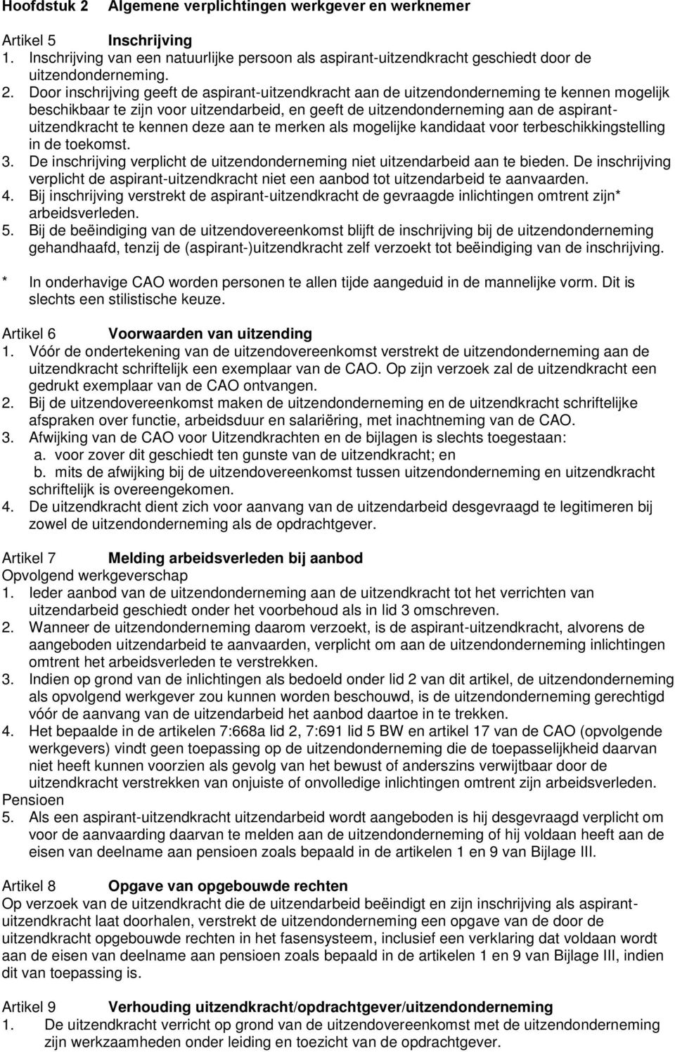 Door inschrijving geeft de aspirant-uitzendkracht aan de uitzendonderneming te kennen mogelijk beschikbaar te zijn voor uitzendarbeid, en geeft de uitzendonderneming aan de aspirantuitzendkracht te