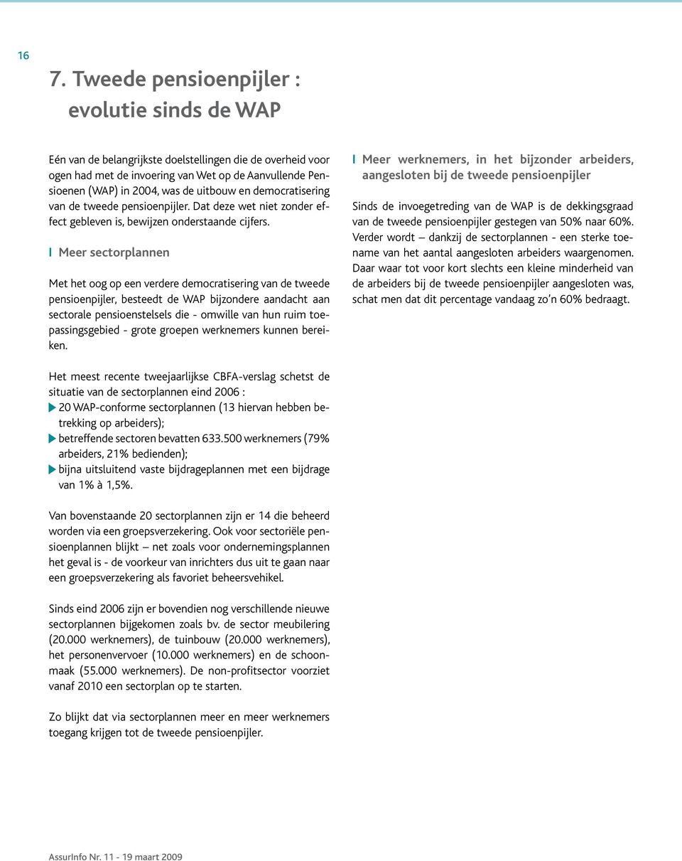 I Meer sectorplannen Met het oog op een verdere democratisering van de tweede pensioenpijler, besteedt de WAP bijzondere aandacht aan sectorale pensioenstelsels die - omwille van hun ruim