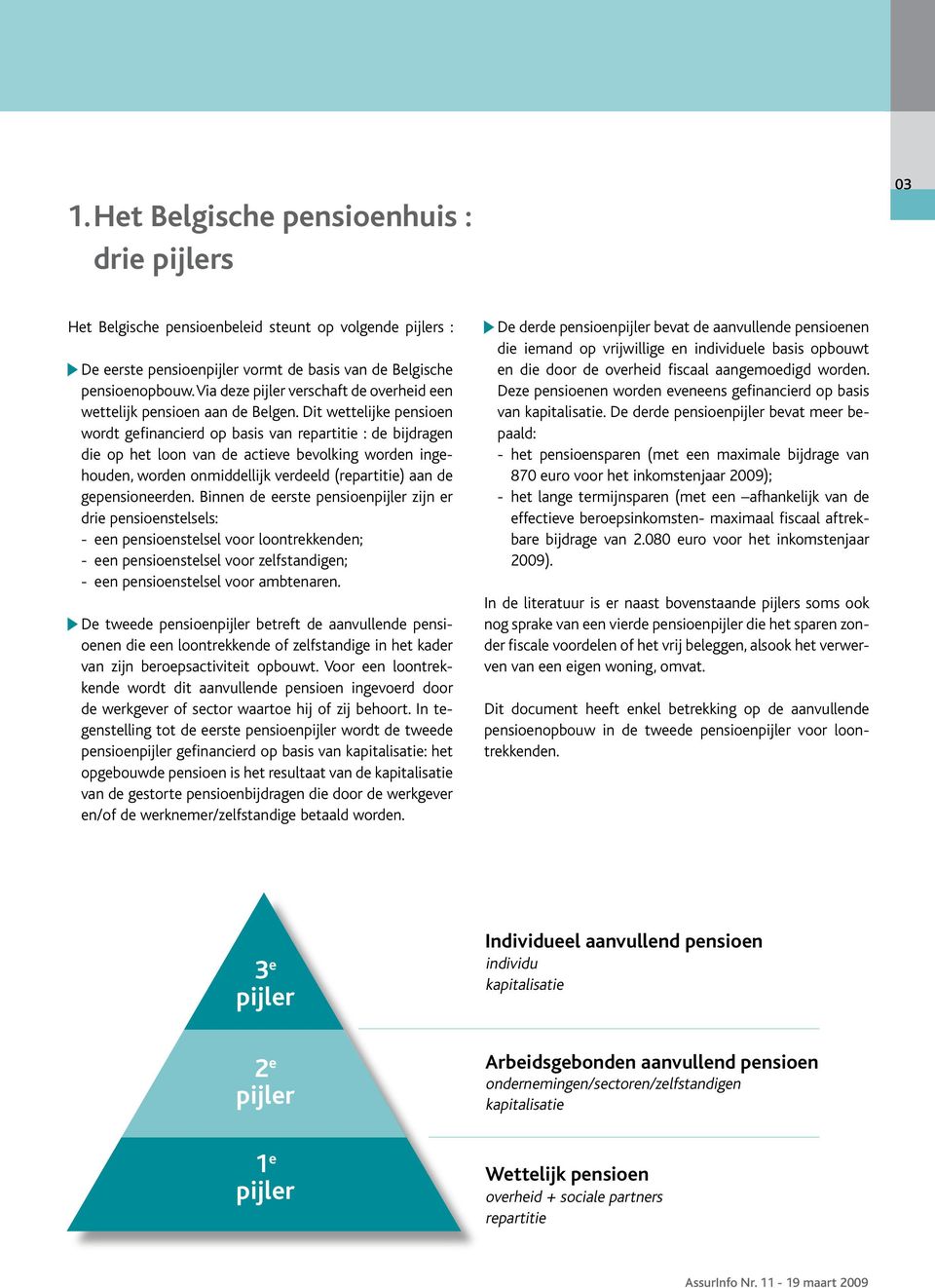 Dit wettelijke pensioen wordt gefinancierd op basis van repartitie : de bijdragen die op het loon van de actieve bevolking worden ingehouden, worden onmiddellijk verdeeld (repartitie) aan de