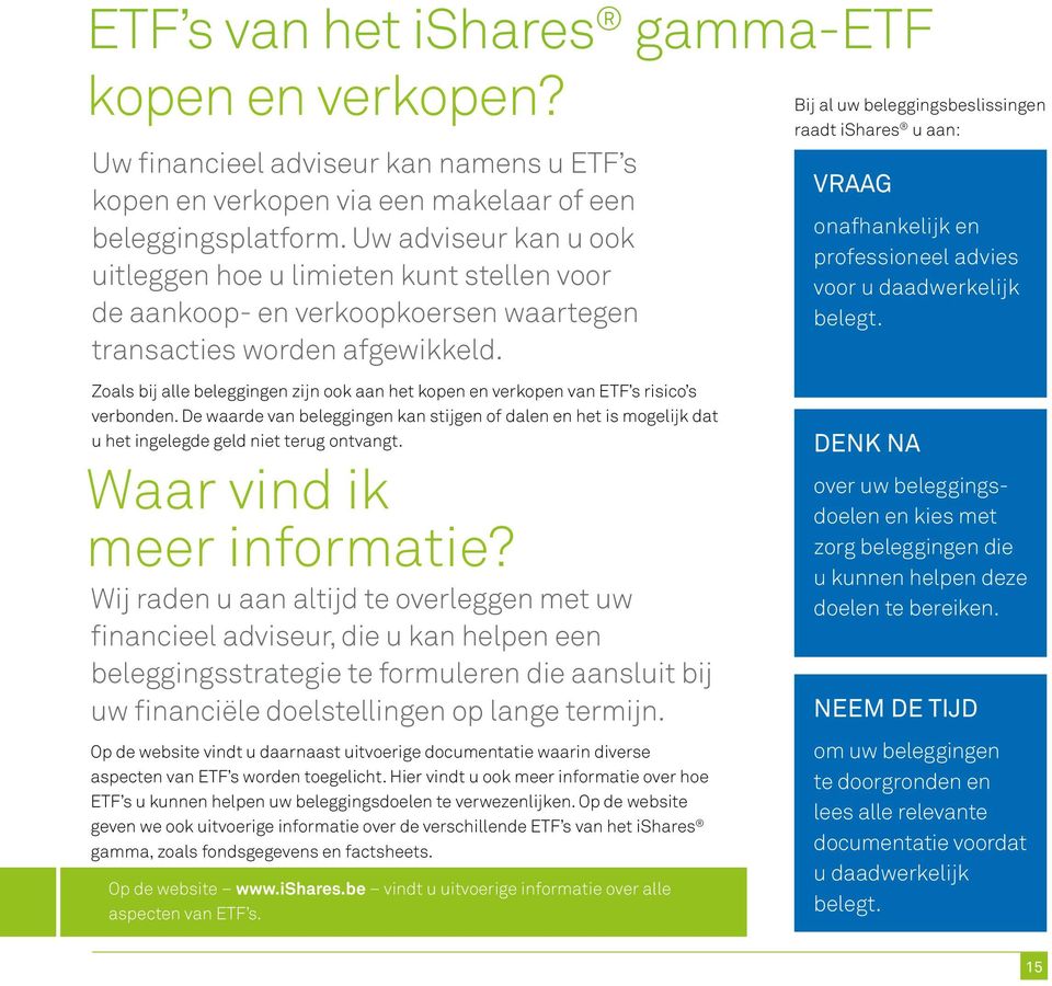 Zoals bij alle beleggingen zijn ook aan het kopen en verkopen van ETF s risico s verbonden.