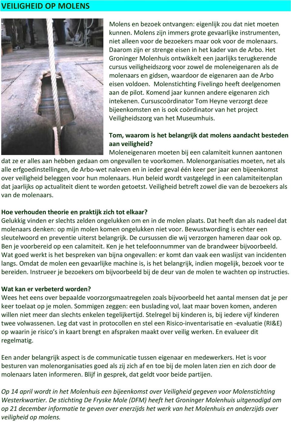 Het Groninger Molenhuis ontwikkelt een jaarlijks terugkerende cursus veiligheidszorg voor zowel de moleneigenaren als de molenaars en gidsen, waardoor de eigenaren aan de Arbo eisen voldoen.