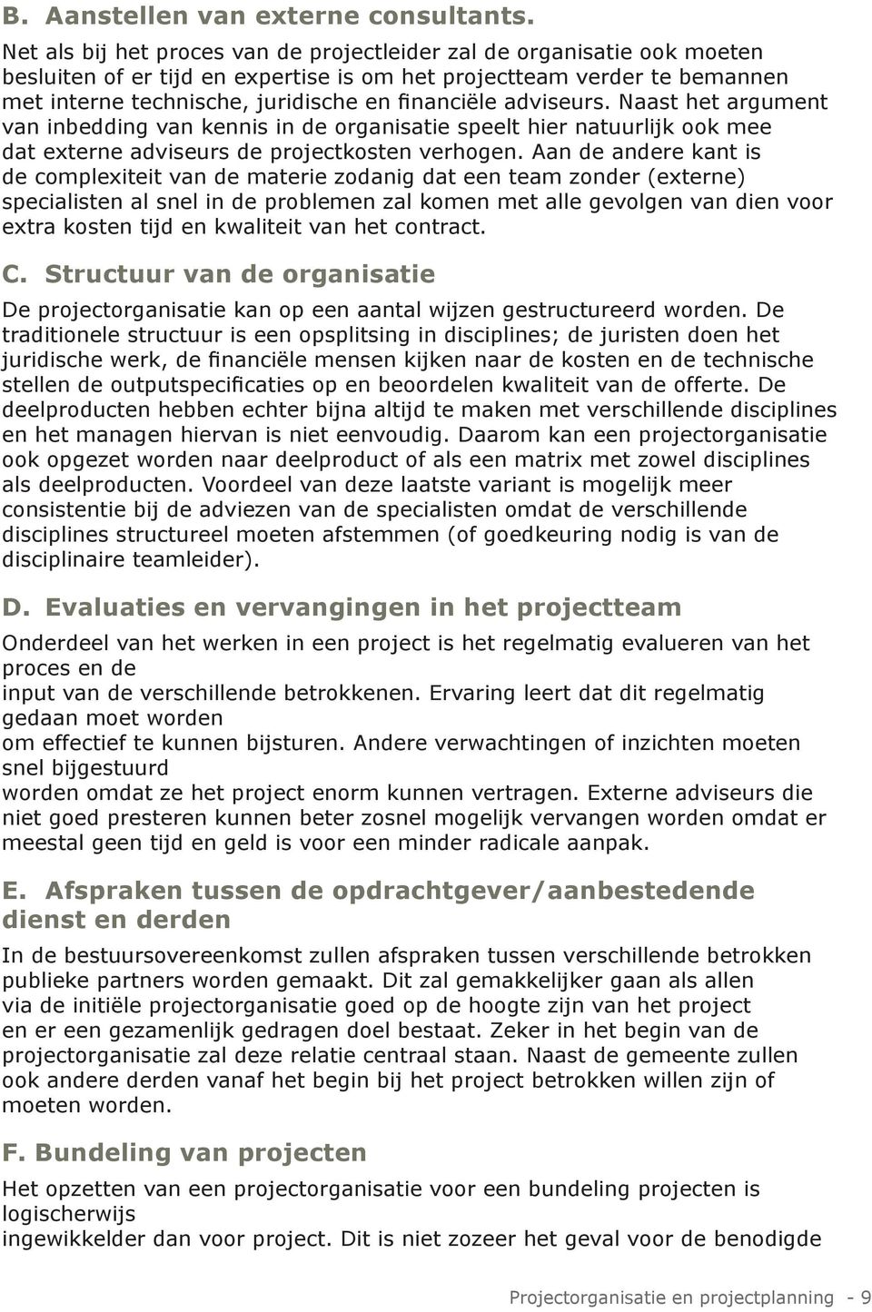 adviseurs. Naast het argument van inbedding van kennis in de organisatie speelt hier natuurlijk ook mee dat externe adviseurs de projectkosten verhogen.