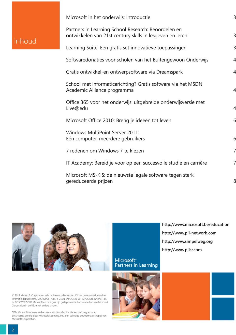 Gratis software via het MSDN Academic Alliance programma 4 Office 365 voor het onderwijs: uitgebreide onderwijsversie met Live@edu 4 Microsoft Office 2010: Breng je ideeën tot leven 6 Windows