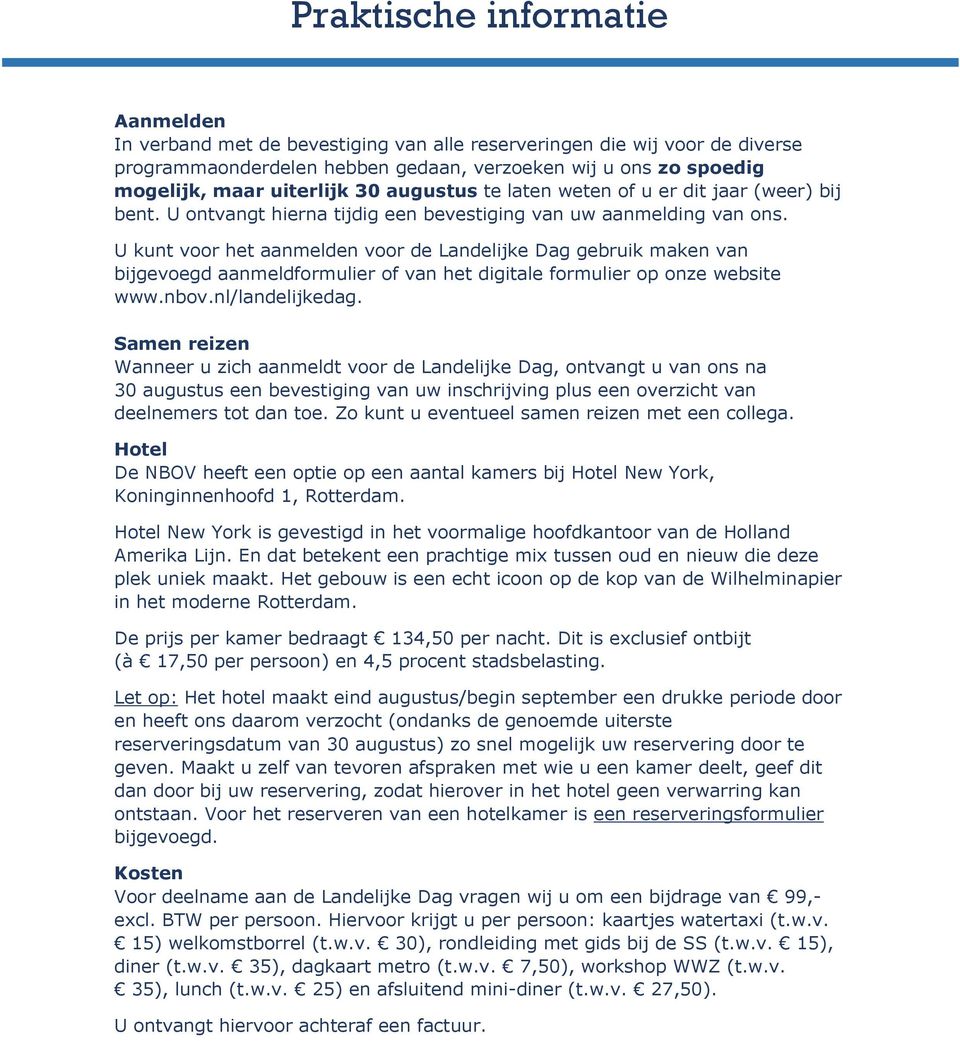 U kunt voor het aanmelden voor de Landelijke Dag gebruik maken van bijgevoegd aanmeldformulier of van het digitale formulier op onze website www.nbov.nl/landelijkedag.