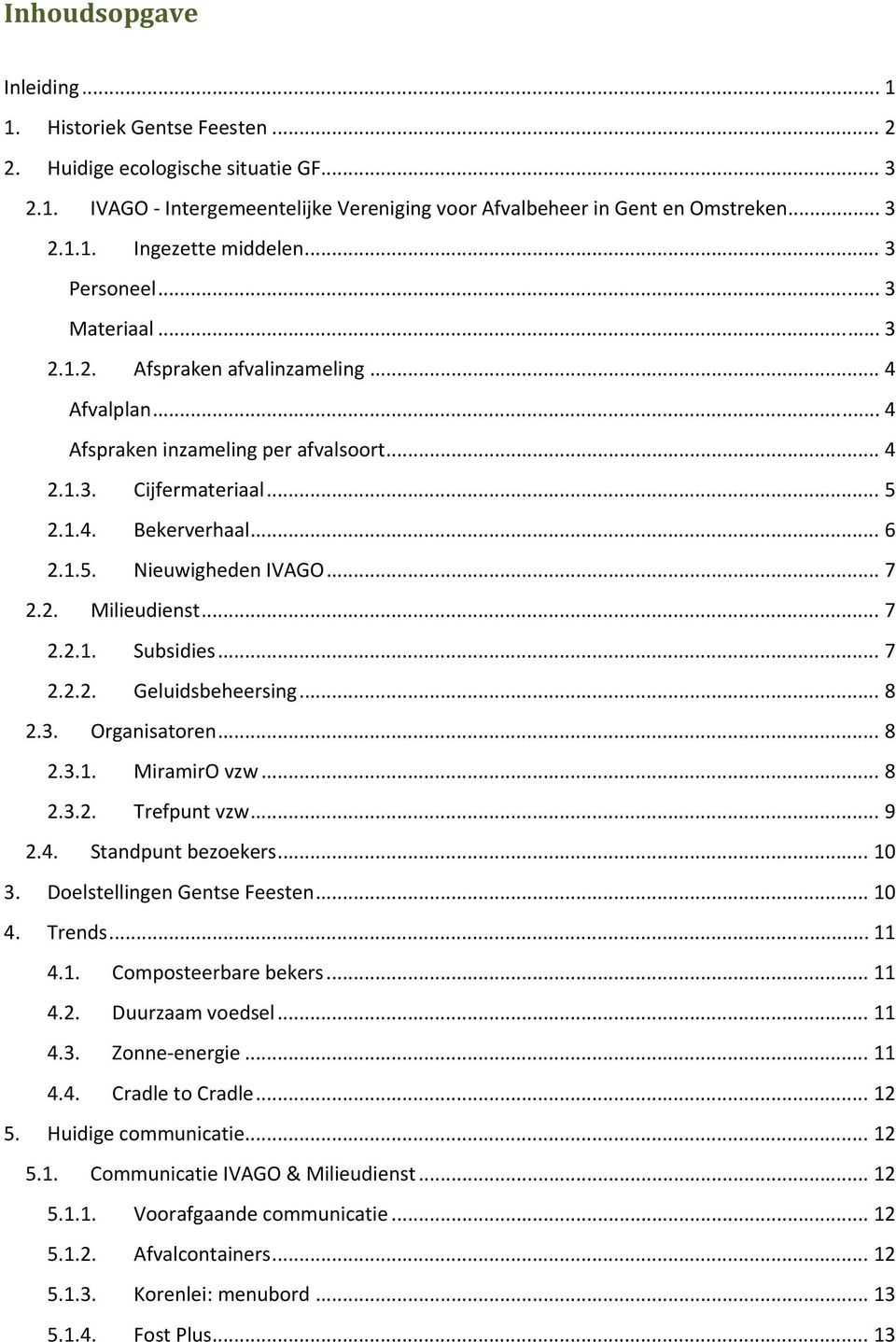 .. 7 2.2. Milieudienst... 7 2.2.1. Subsidies... 7 2.2.2. Geluidsbeheersing... 8 2.3. Organisatoren... 8 2.3.1. MiramirO vzw... 8 2.3.2. Trefpunt vzw... 9 2.4. Standpunt bezoekers... 10 3.