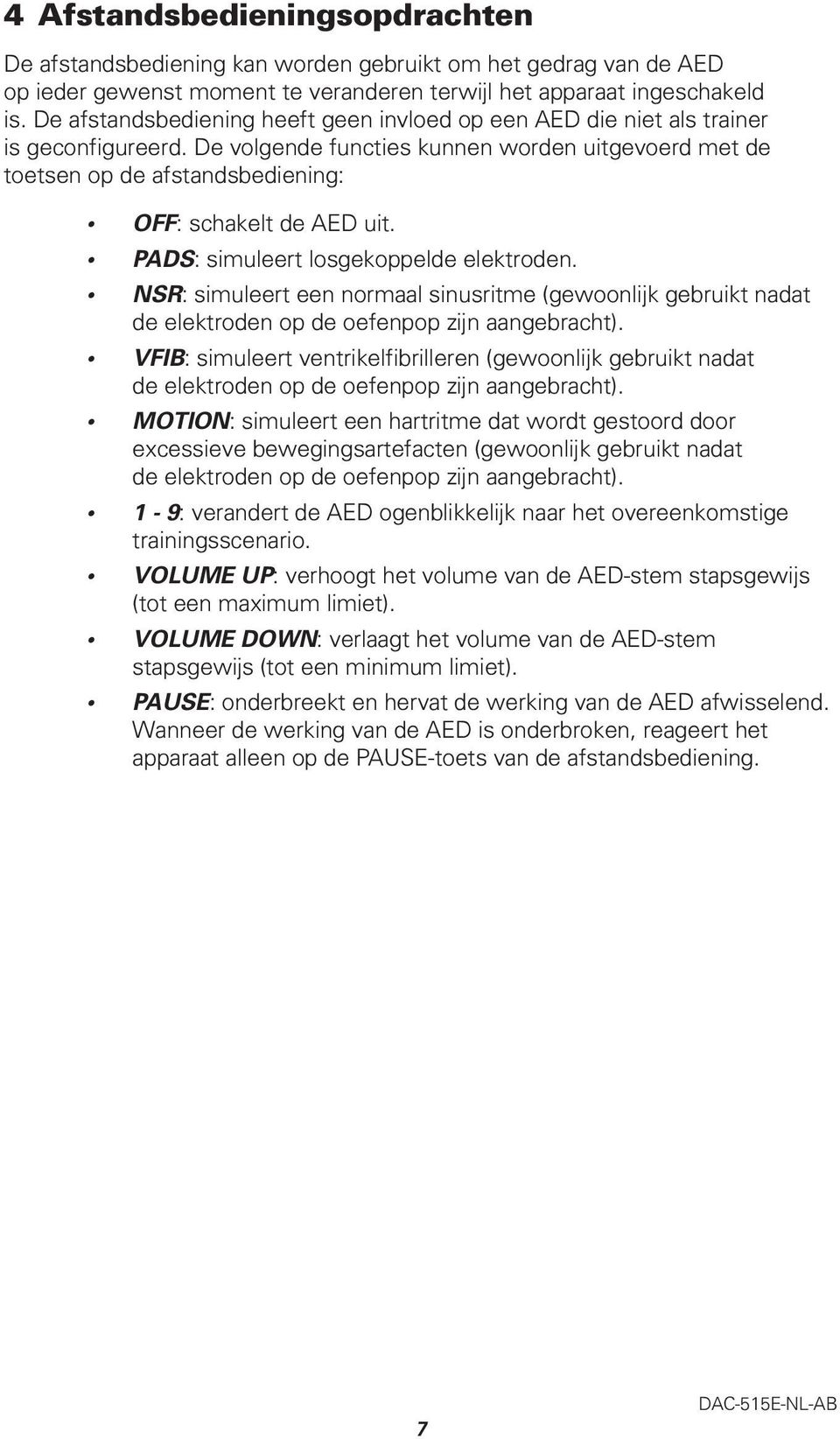 De volgende functies kunnen worden uitgevoerd met de toetsen op de afstandsbediening: OFF: schakelt de AED uit. PADS: simuleert losgekoppelde elektroden.