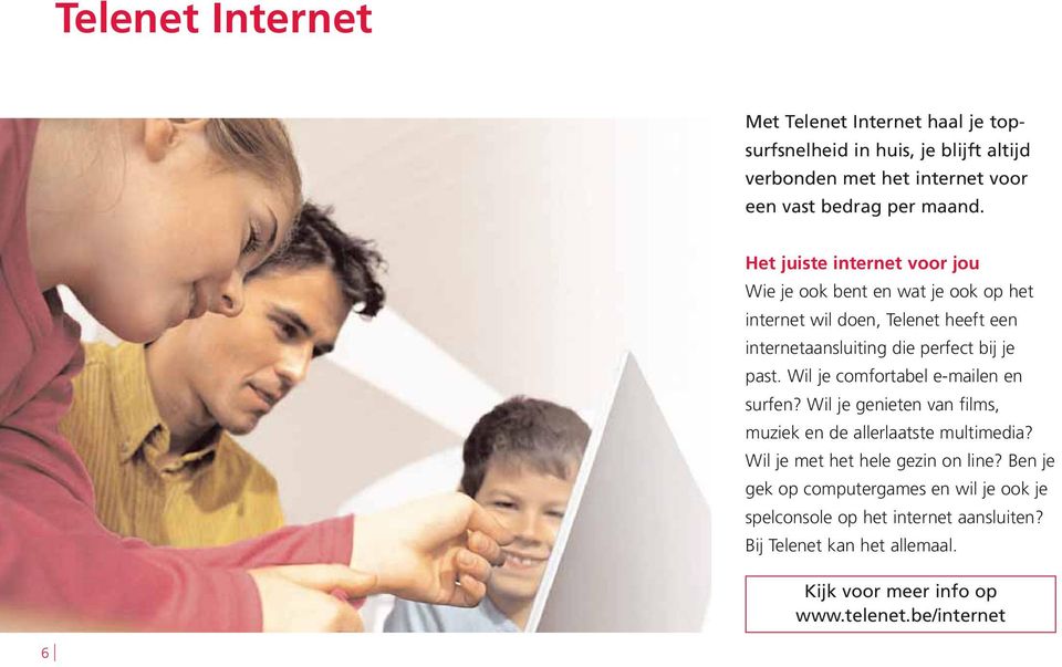 Wil je comfortabel e-mailen en surfen? Wil je genieten van films, muziek en de allerlaatste multimedia? Wil je met het hele gezin on line?