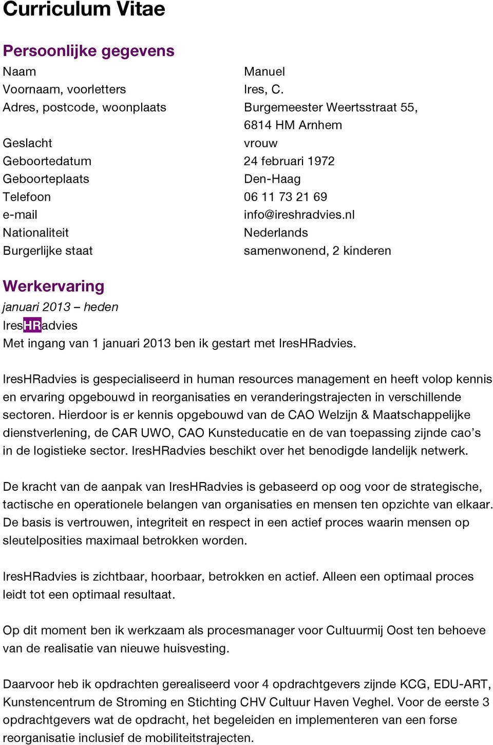 nl Nationaliteit Burgerlijke staat Werkervaring januari 2013 heden Nederlands samenwonend, 2 kinderen IresHRadvies Met ingang van 1 januari 2013 ben ik gestart met IresHRadvies.