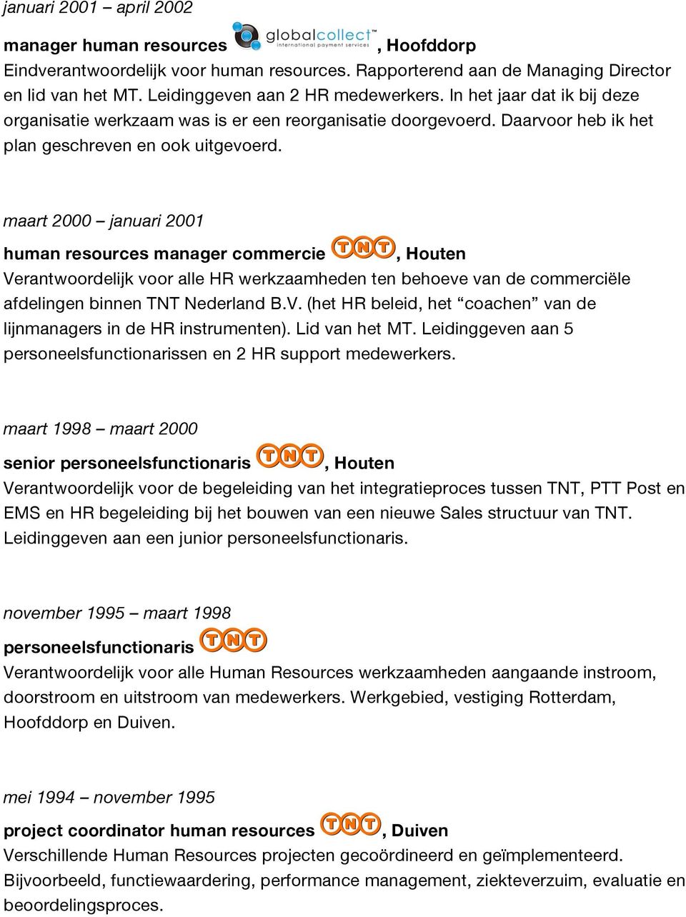 maart 2000 januari 2001 human resources manager commercie, Houten Verantwoordelijk voor alle HR werkzaamheden ten behoeve van de commerciële afdelingen binnen TNT Nederland B.V. (het HR beleid, het coachen van de lijnmanagers in de HR instrumenten).