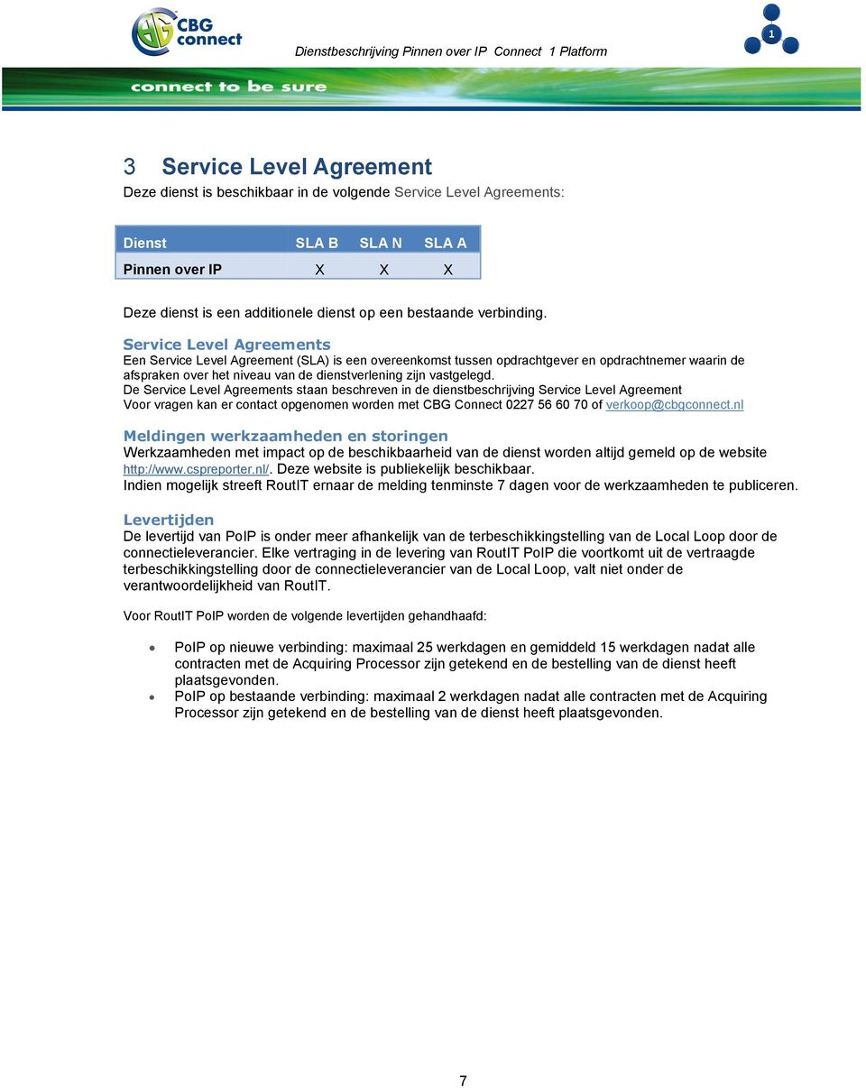 Service Level Agreements Een Service Level Agreement (SLA) is een overeenkomst tussen opdrachtgever en opdrachtnemer waarin de afspraken over het niveau van de dienstverlening zijn vastgelegd.