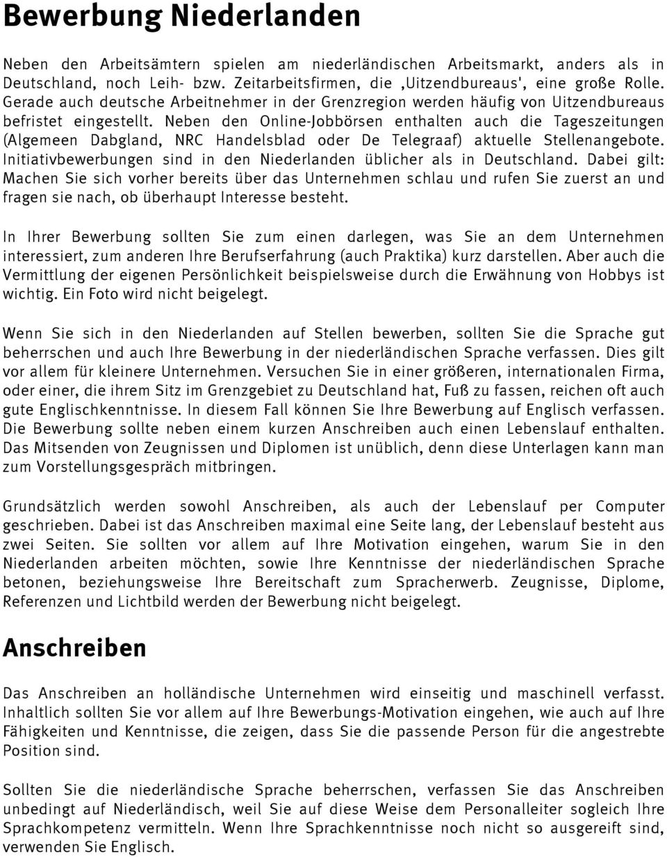 Neben den Online-Jobbörsen enthalten auch die Tageszeitungen (Algemeen Dabgland, NRC Handelsblad oder De Telegraaf) aktuelle Stellenangebote.