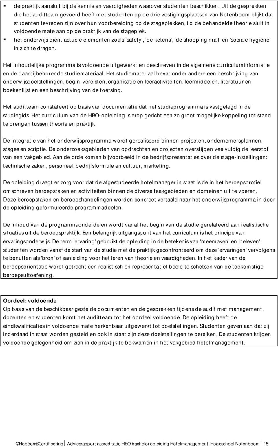 de behandelde theorie sluit in voldoende mate aan op de praktijk van de stageplek. het onderwijs dient actuele elementen zoals safety, de ketens, de shopping mall en sociale hygiëne in zich te dragen.