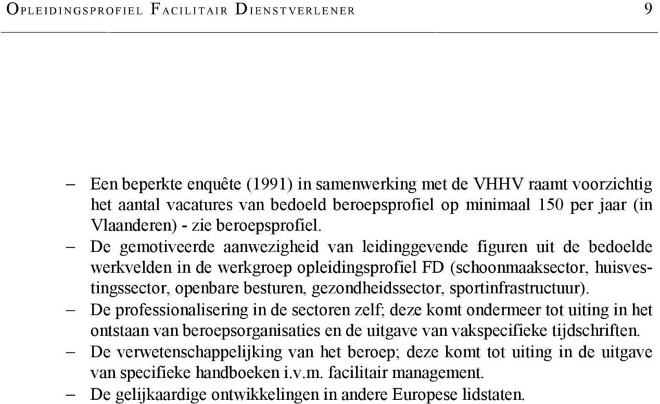 De gemotiveerde aanwezigheid van leidinggevende figuren uit de bedoelde werkvelden in de werkgroep opleidingsprofiel FD (schoonmaaksector, huisvestingssector, openbare besturen, gezondheidssector,