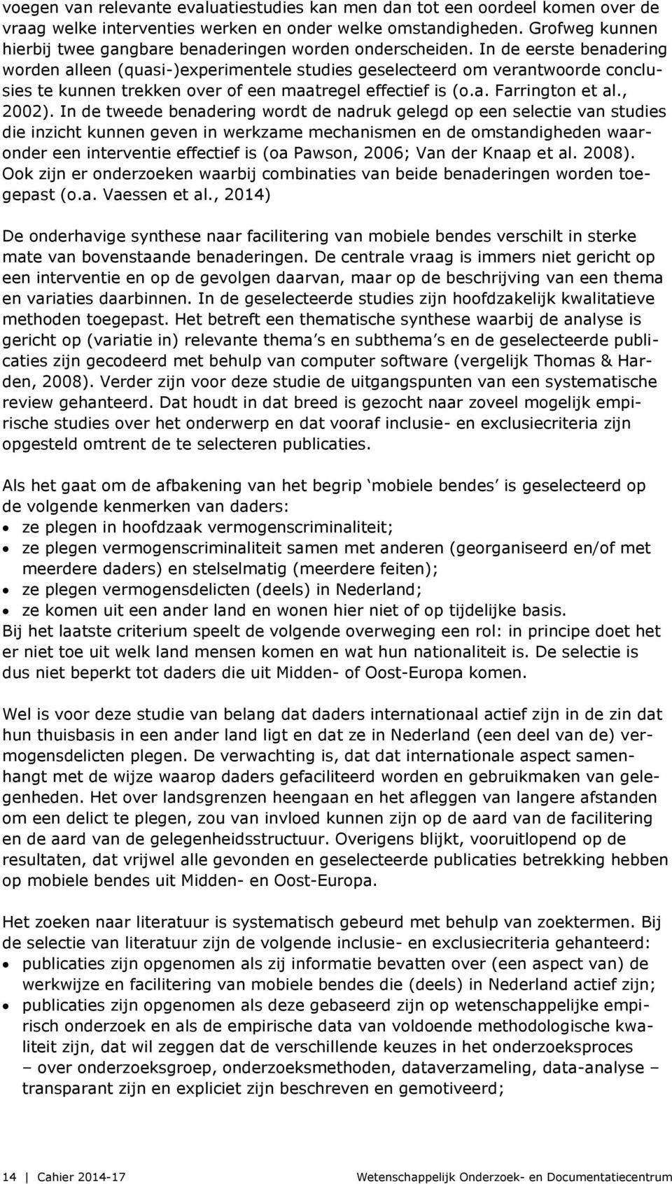 In de eerste benadering worden alleen (quasi-)experimentele studies geselecteerd om verantwoorde conclusies te kunnen trekken over of een maatregel effectief is (o.a. Farrington et al., 2002).