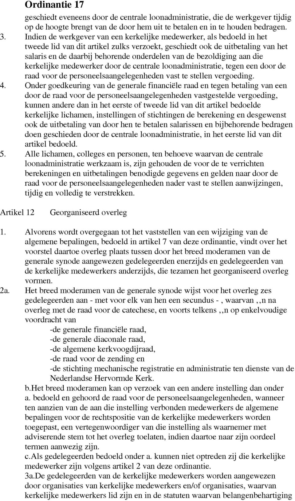 bezoldiging aan die kerkelijke medewerker door de centrale loonadministratie, tegen een door de raad voor de personeelsaangelegenheden vast te stellen vergoeding. 4.