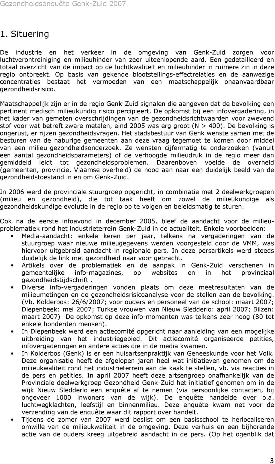 Op basis van gekende blootstellings-effectrelaties en de aanwezige concentraties bestaat het vermoeden van een maatschappelijk onaanvaardbaar gezondheidsrisico.