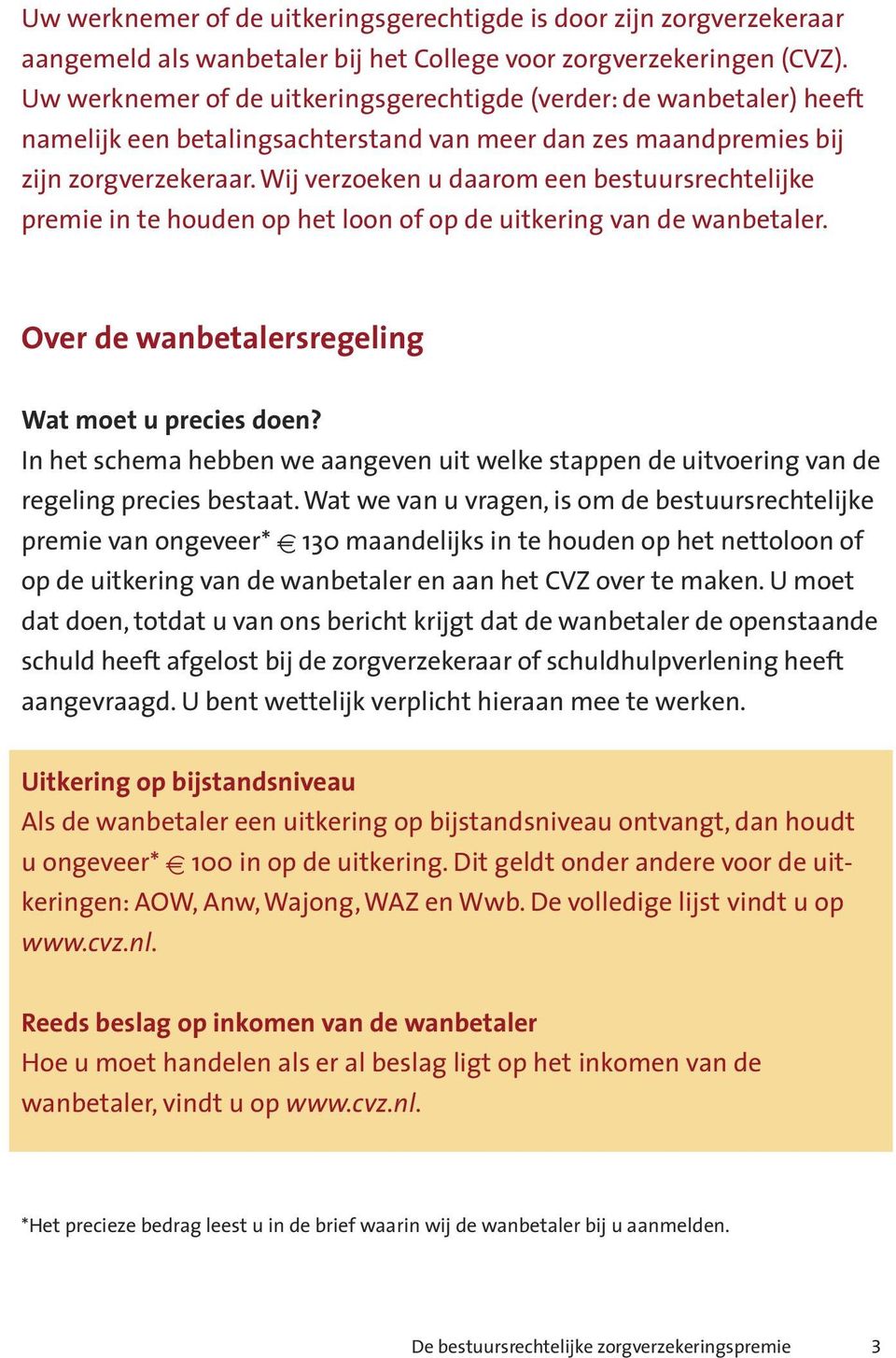 Wij verzoeken u daarom een bestuursrechtelijke premie in te houden op het loon of op de uitkering van de wanbetaler. Over de wanbetalersregeling Wat moet u precies doen?