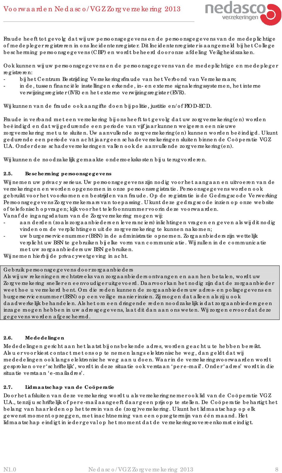 Ook kunnen wij uw persoonsgegevens en de persoonsgegevens van de medeplichtige en medepleger registreren: - bij het Centrum Bestrijding Verzekeringsfraude van het Verbond van Verzekeraars; - in de,