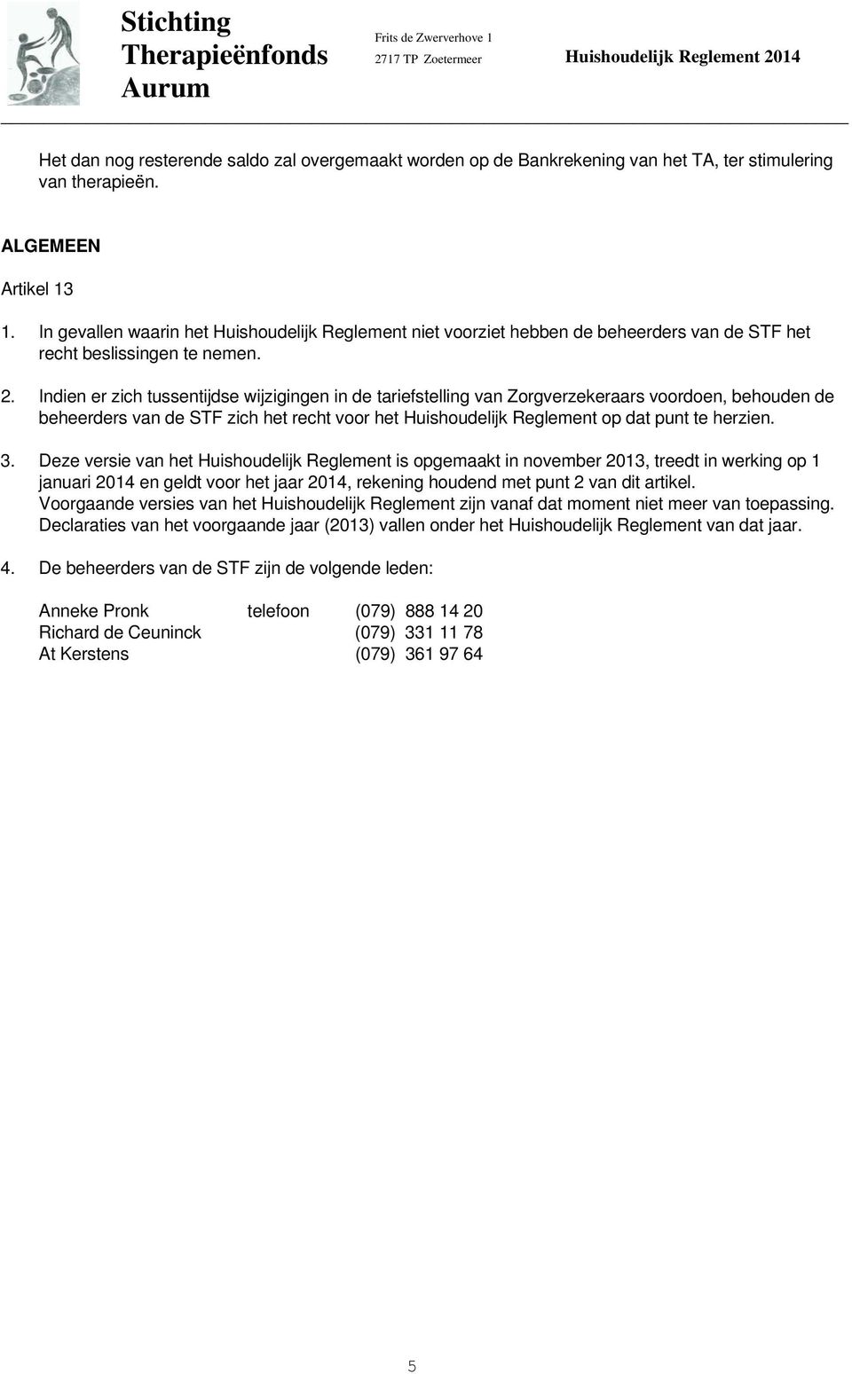 Indien er zich tussentijdse wijzigingen in de tariefstelling van Zorgverzekeraars voordoen, behouden de beheerders van de STF zich het recht voor het Huishoudelijk Reglement op dat punt te herzien. 3.