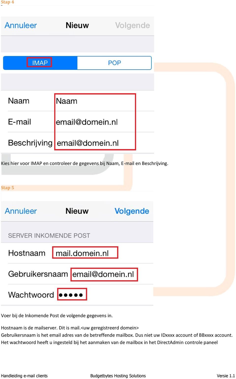 <uw geregistreerd domein> Gebruikersnaam is het email adres van de betreffende mailbox.