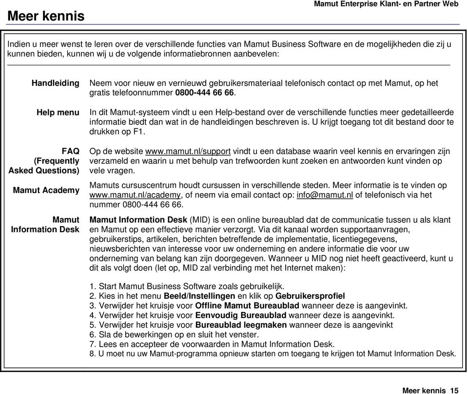 telefoonnummer 0800-444 66 66. In dit Mamut-systeem vindt u een Help-bestand over de verschillende functies meer gedetailleerde informatie biedt dan wat in de handleidingen beschreven is.