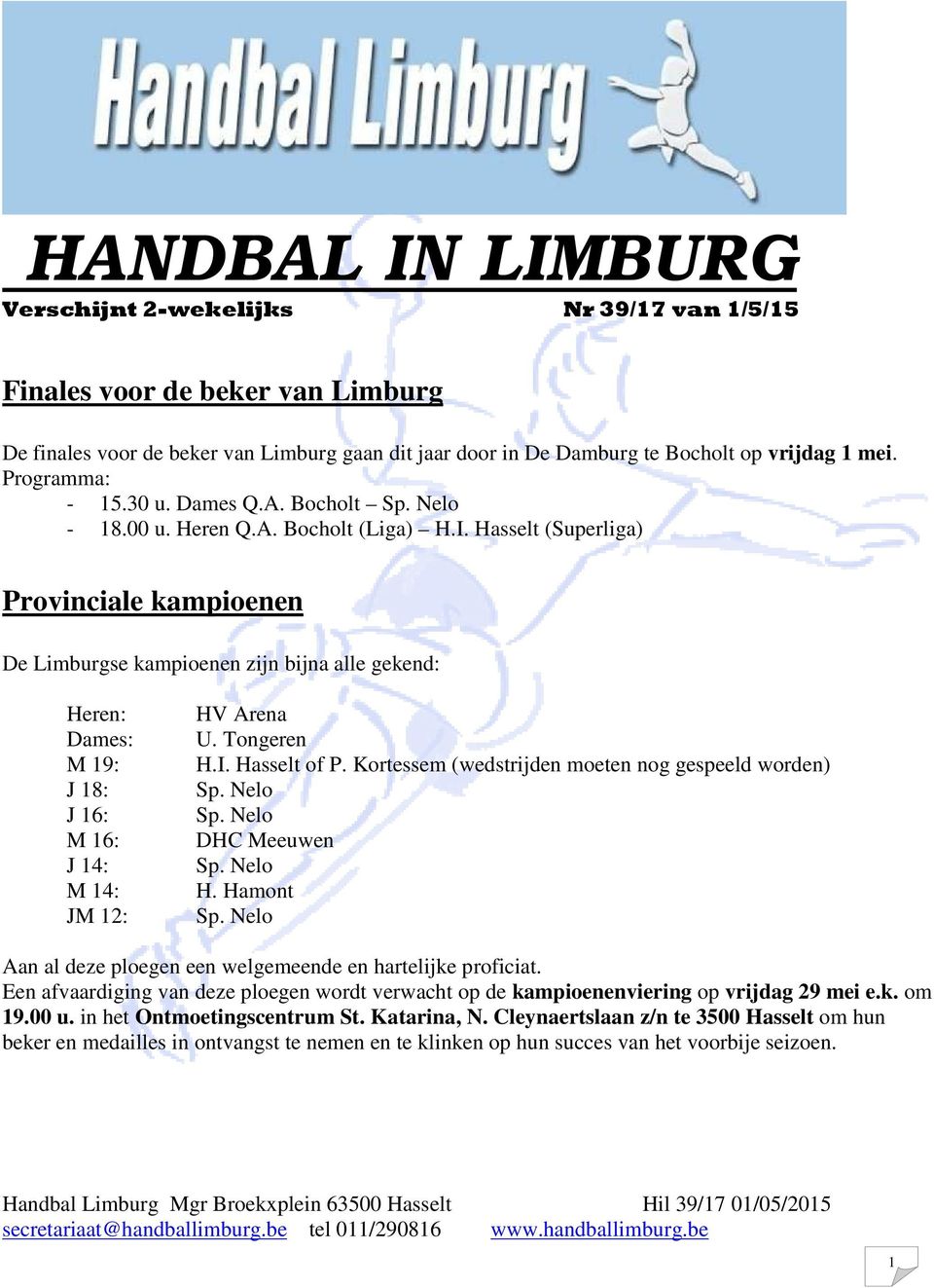 Hasselt (Superliga) Provinciale kampioenen De Limburgse kampioenen zijn bijna alle gekend: Heren: Dames: M 19: J 18: J 16: M 16: J 14: M 14: JM 12: HV Arena U. Tongeren H.I. Hasselt of P.