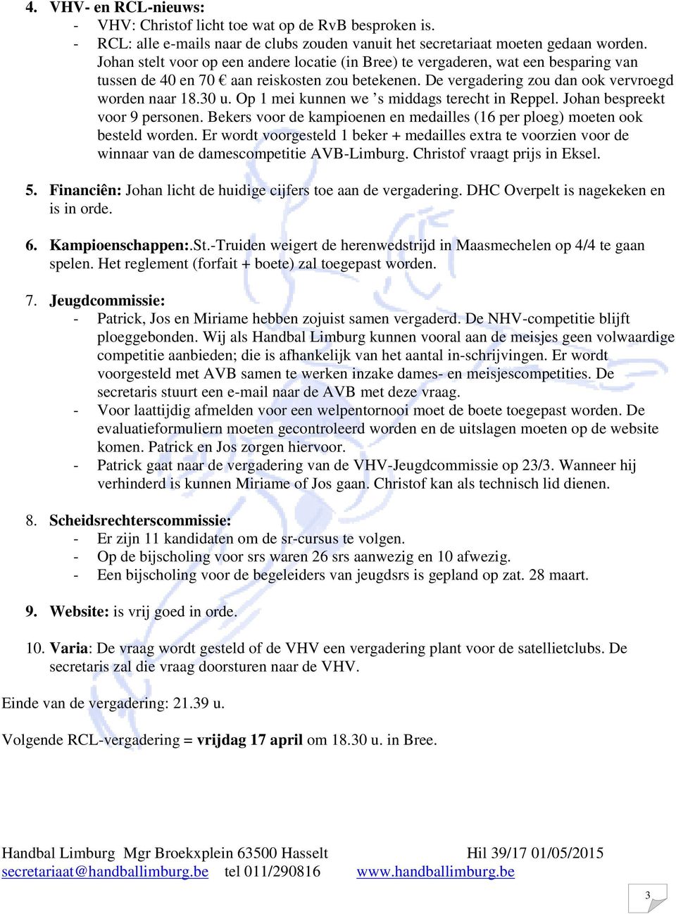 Op 1 mei kunnen we s middags terecht in Reppel. Johan bespreekt voor 9 personen. Bekers voor de kampioenen en medailles (16 per ploeg) moeten ook besteld worden.