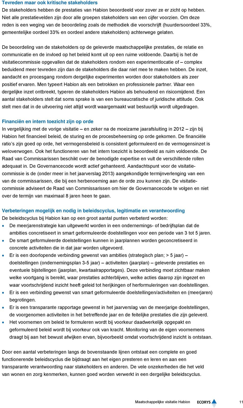 Om deze reden is een weging van de beoordeling zoals de methodiek die voorschrijft (huurdersoordeel 33%, gemeentelijke oordeel 33% en oordeel andere stakeholders) achterwege gelaten.