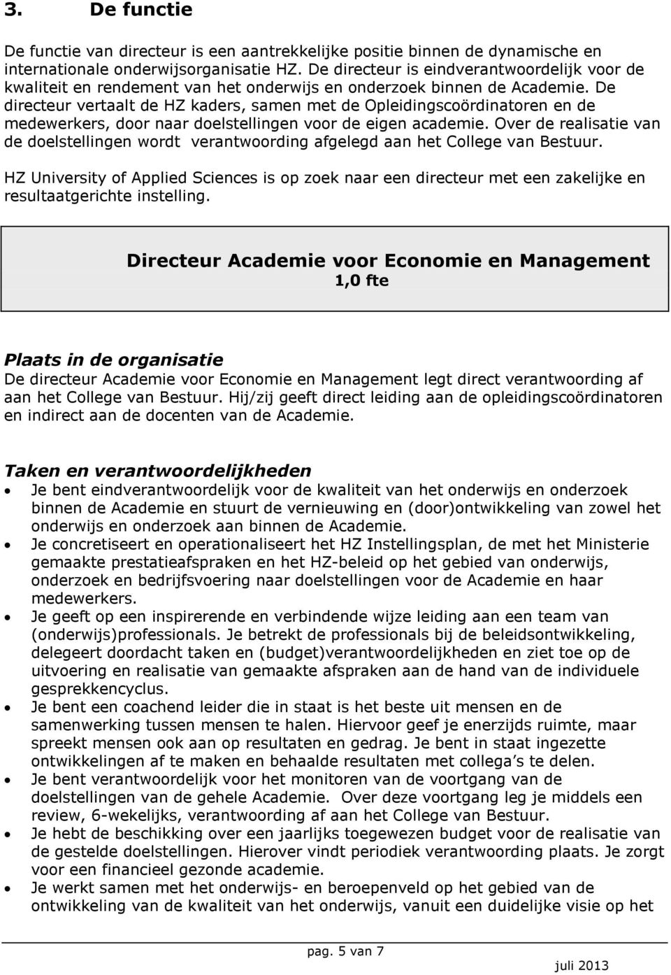 De directeur vertaalt de HZ kaders, samen met de Opleidingscoördinatoren en de medewerkers, door naar doelstellingen voor de eigen academie.