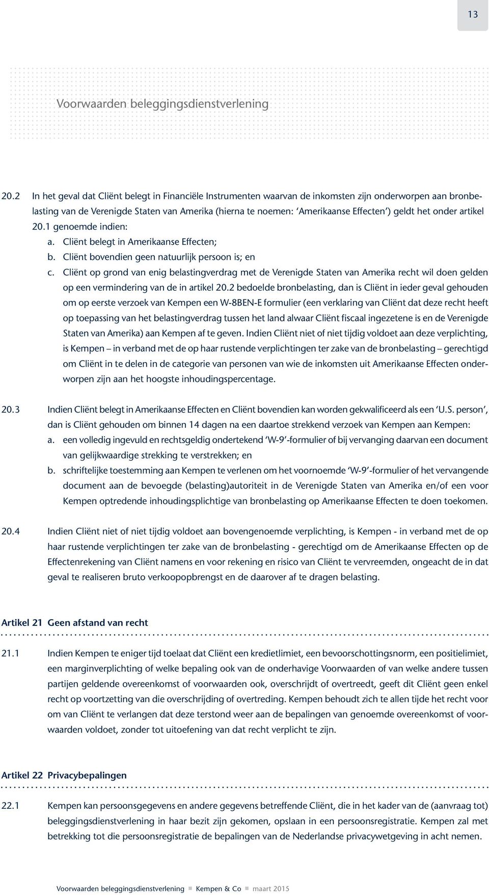 het onder artikel 20.1 genoemde indien: a. Cliënt belegt in Amerikaanse Effecten; b. Cliënt bovendien geen natuurlijk persoon is; en c.