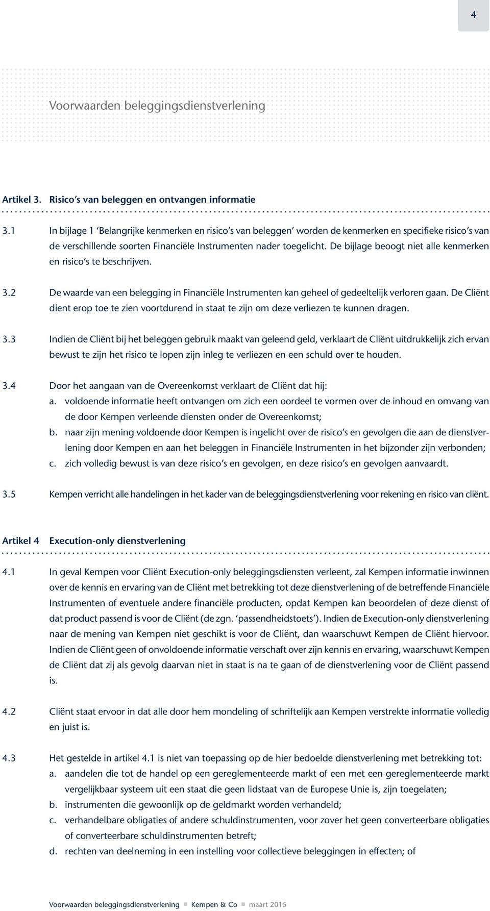 De bijlage beoogt niet alle kenmerken en risico s te beschrijven. 3.2 De waarde van een belegging in Financiële Instrumenten kan geheel of gedeeltelijk verloren gaan.