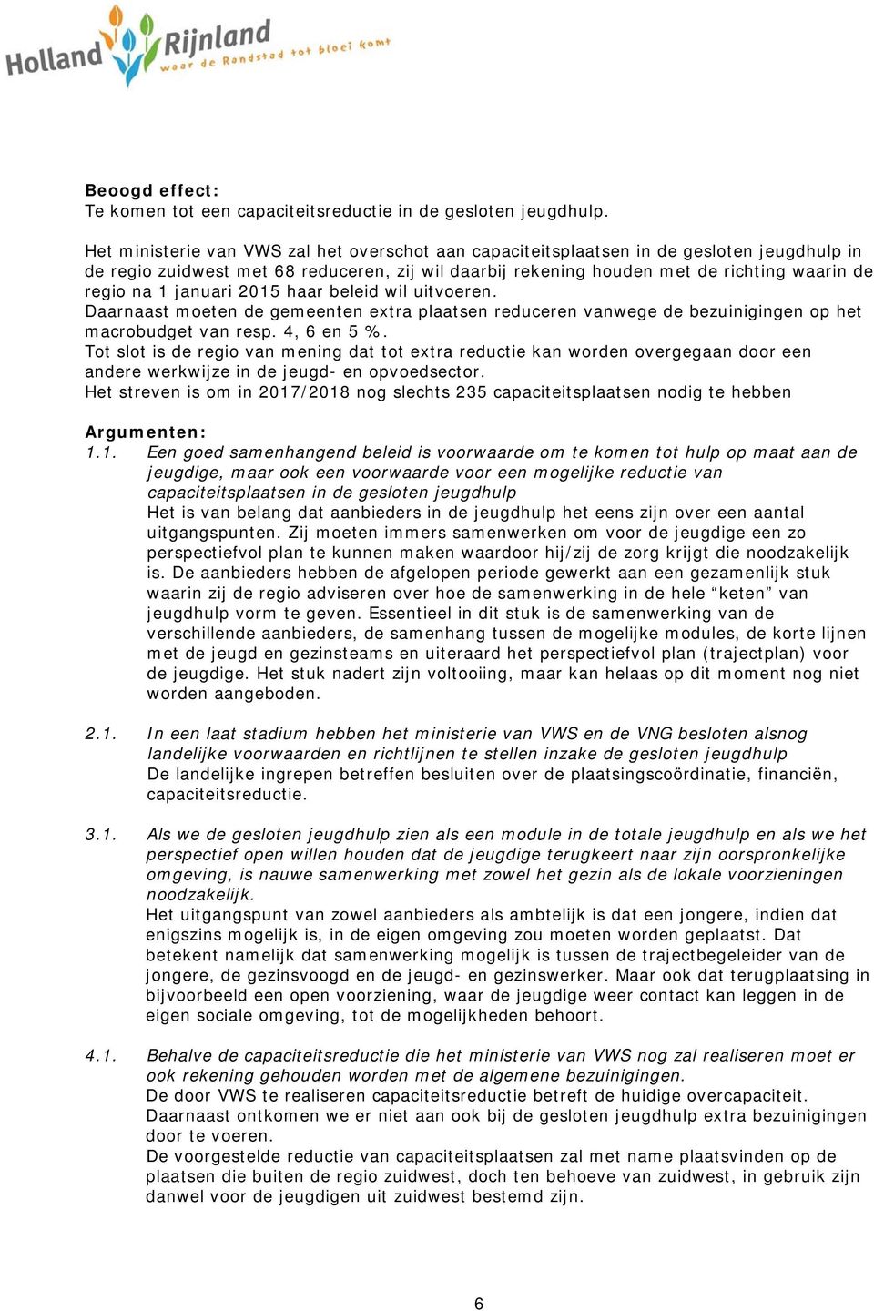 januari 2015 haar beleid wil uitvoeren. Daarnaast moeten de gemeenten extra plaatsen reduceren vanwege de bezuinigingen op het macrobudget van resp. 4, 6 en 5 %.