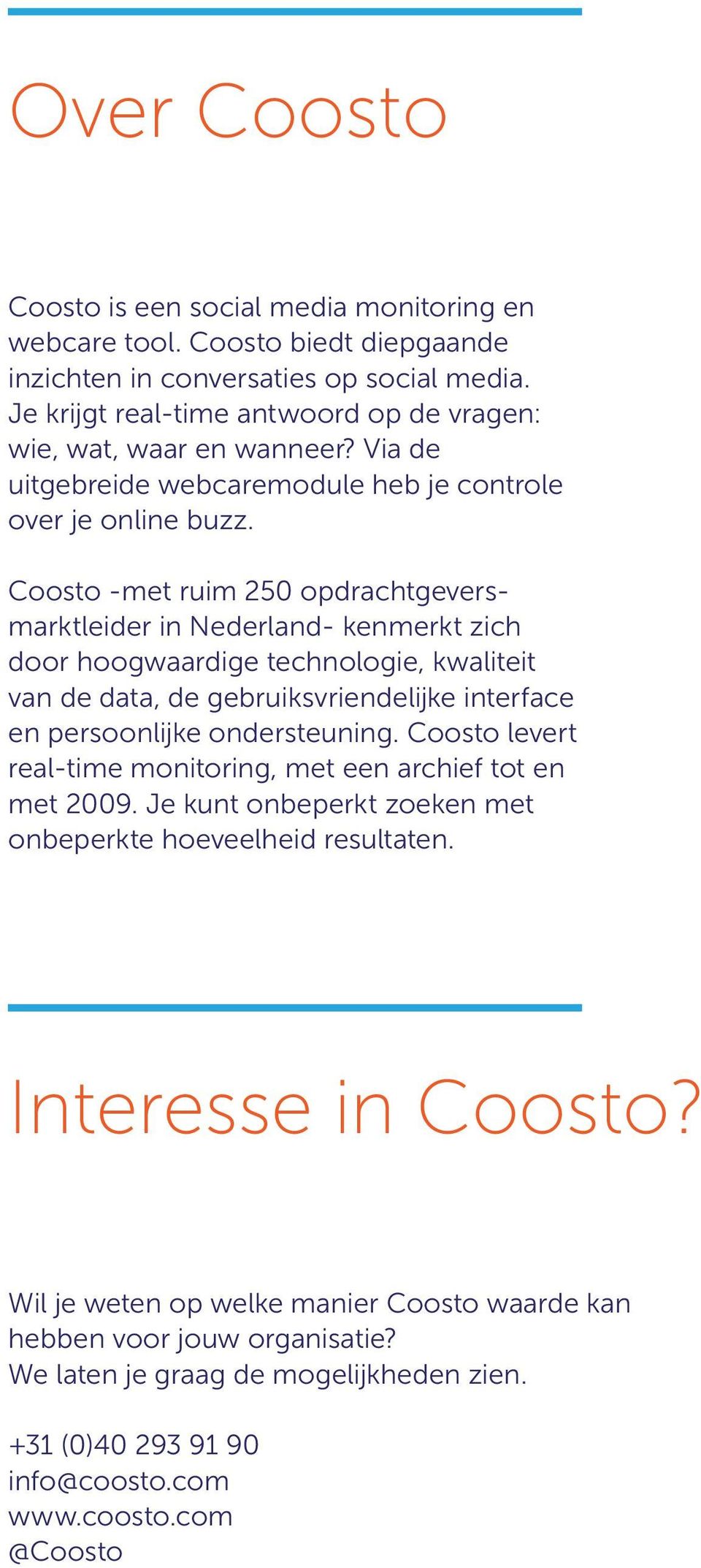 Coosto -met ruim 250 opdrachtgeversmarktleider in Nederland- kenmerkt zich door hoogwaardige technologie, kwaliteit van de data, de gebruiksvriendelijke interface en persoonlijke ondersteuning.