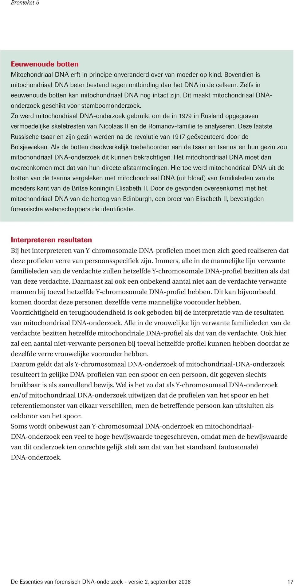 Zo werd mitochondriaal DN-onderzoek gebruikt om de in 1979 in Rusland opgegraven vermoedelijke skeletresten van Nicolaas II en de Romanov-familie te analyseren.